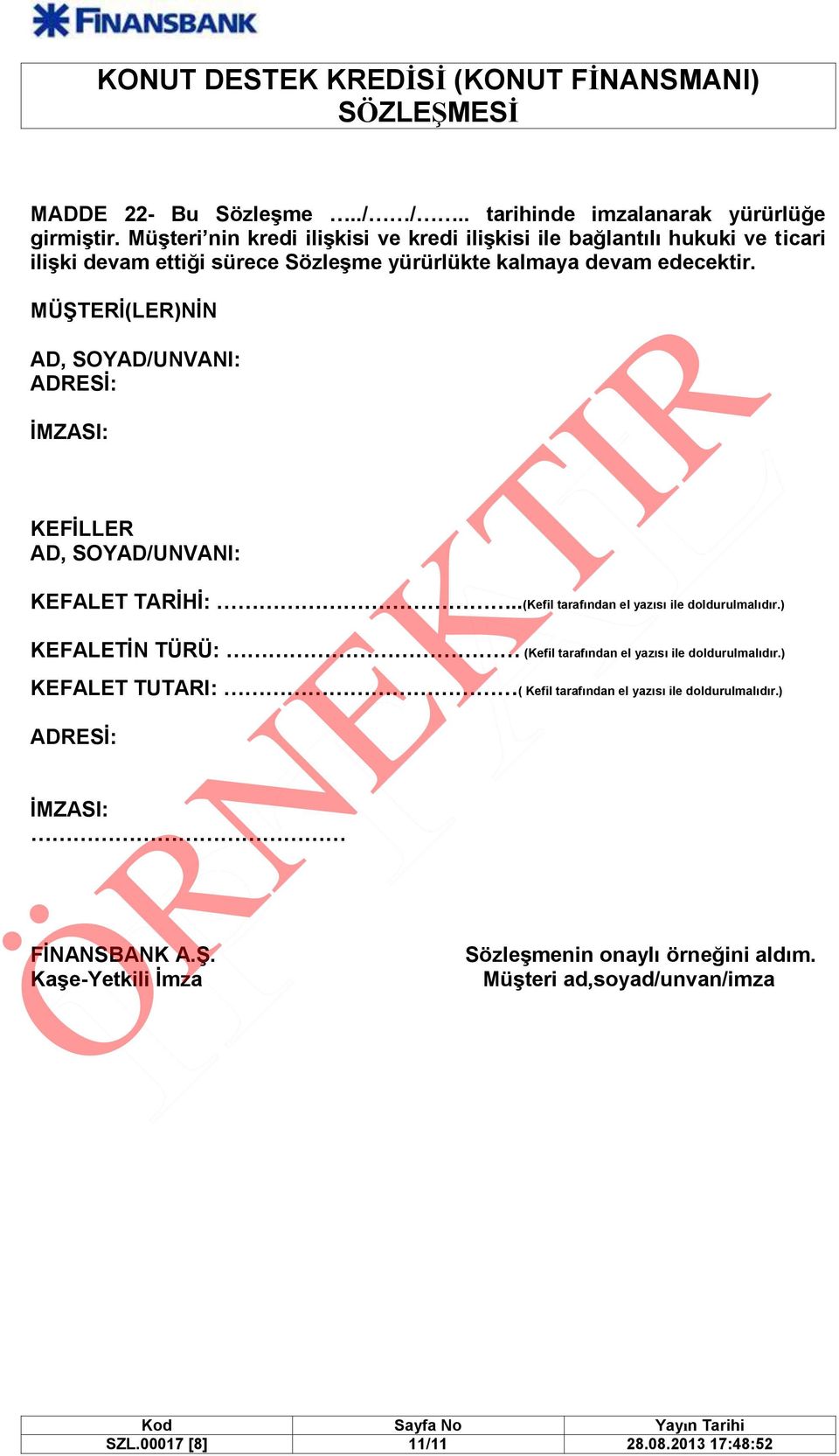 MÜŞTERİ(LER)NİN AD, SOYAD/UNVANI: ADRESİ: İMZASI: KEFİLLER AD, SOYAD/UNVANI: KEFALET TARİHİ:..(Kefil tarafından el yazısı ile doldurulmalıdır.