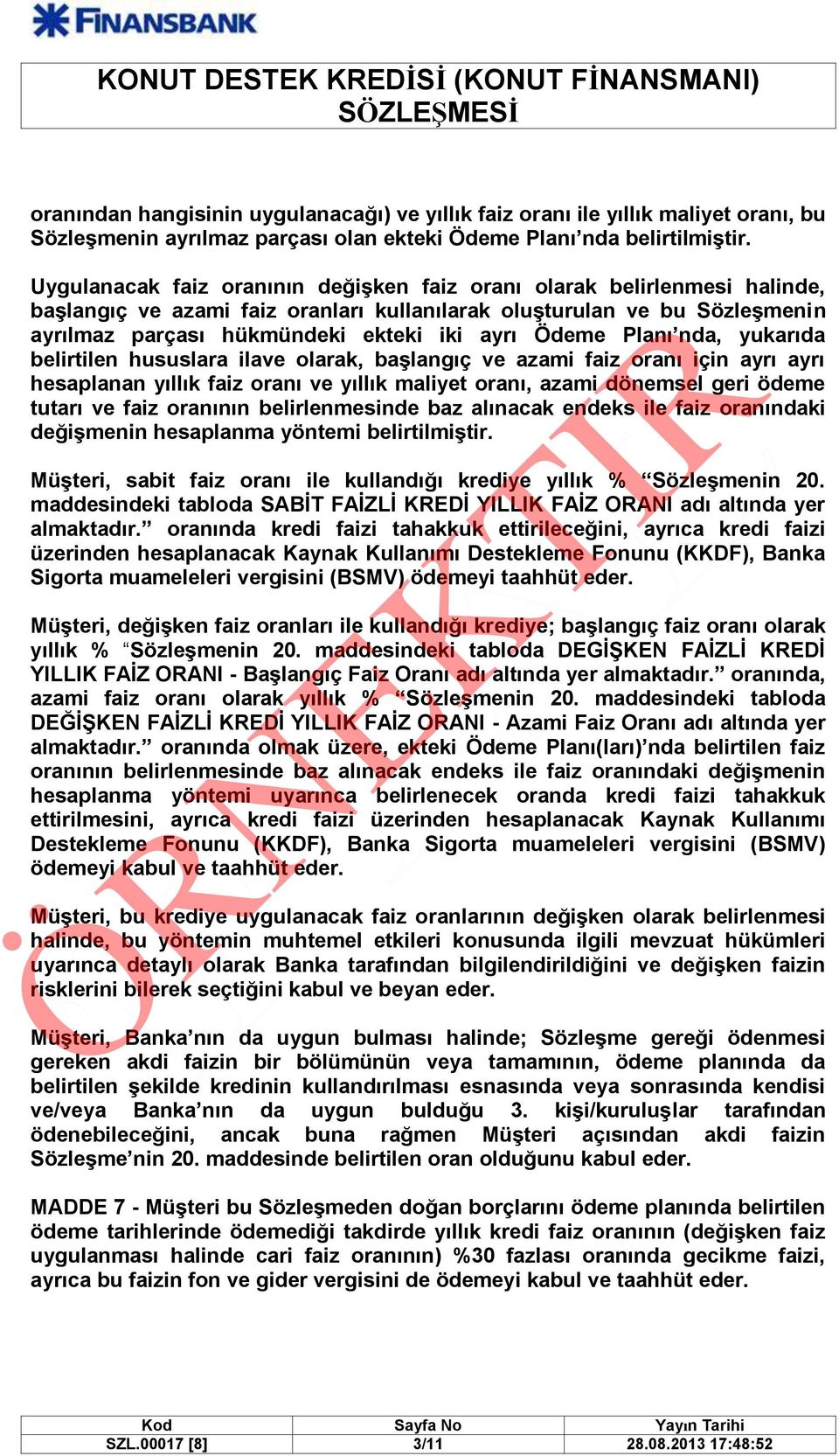 Ödeme Planı nda, yukarıda belirtilen hususlara ilave olarak, başlangıç ve azami faiz oranı için ayrı ayrı hesaplanan yıllık faiz oranı ve yıllık maliyet oranı, azami dönemsel geri ödeme tutarı ve