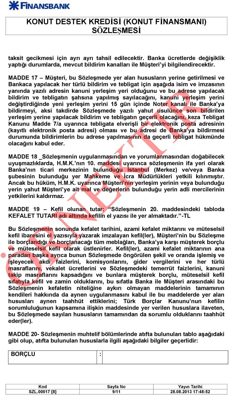 olduğunu ve bu adrese yapılacak bildirim ve tebligatın şahsına yapılmış sayılacağını, kanuni yerleşim yerini değiştirdiğinde yeni yerleşim yerini 15 gün içinde Noter kanalı ile Banka ya bildirmeyi,