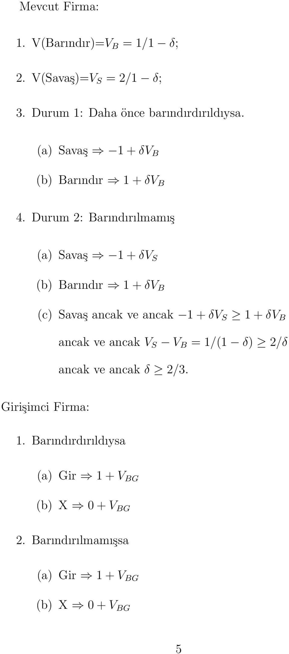 Durum 2: Barındırılmamış (a) Savaş 1 + δv S (b) Barındır 1 + δv B (c) Savaş ancak ve ancak 1 + δv S 1 + δv B