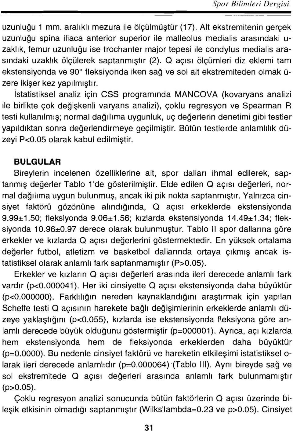 ölçülerek saptanmıştır (2). Q açısı ölçümleri diz eklemi tam ekstensiyonda ve 90 fleksiyonda iken sağ ve sol alt ekstremiteden olmak ü zere ikişer kez yapılmıştır.