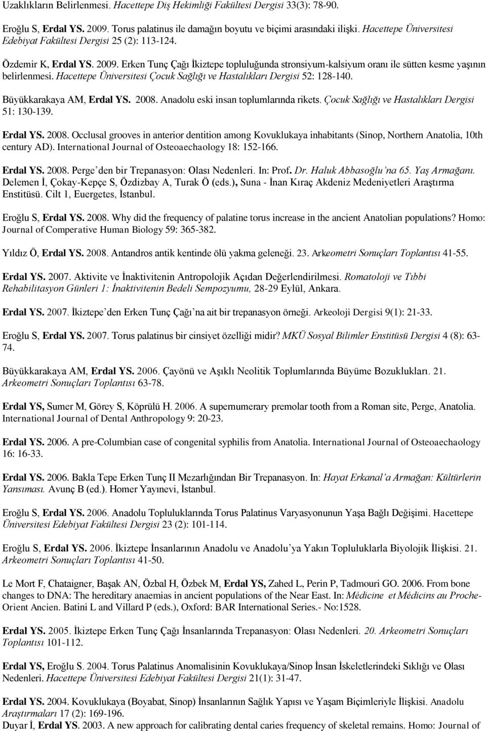 Hacettepe Üniversitesi Çocuk Sağlığı ve Hastalıkları Dergisi 52: 128-140. Büyükkarakaya AM, Erdal YS. 2008. Anadolu eski insan toplumlarında rikets. Çocuk Sağlığı ve Hastalıkları Dergisi 51: 130-139.