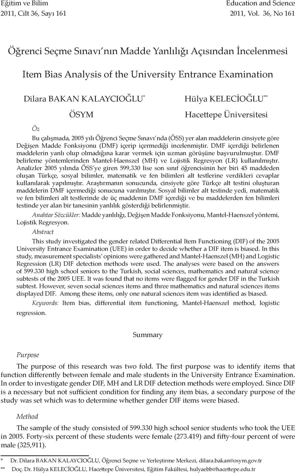 Üniversitesi Öz Bu çalışmada, 2005 yılı Öğrenci Seçme Sınavı nda (ÖSS) yer alan maddelerin cinsiyete göre Değişen Madde Fonksiyonu (DMF) içerip içermediği incelenmiştir.