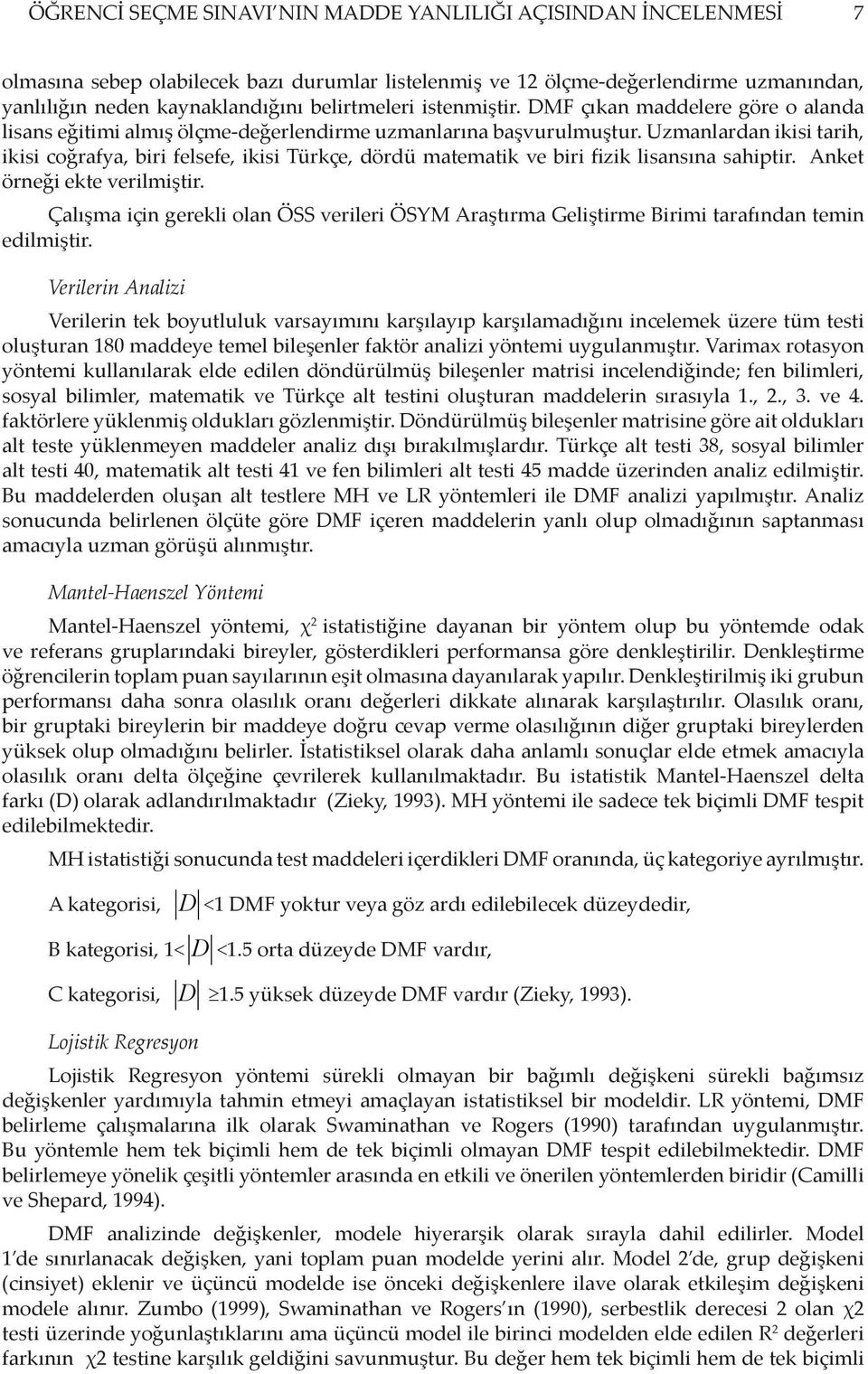 Uzmanlardan ikisi tarih, ikisi coğrafya, biri felsefe, ikisi Türkçe, dördü matematik ve biri fizik lisansına sahiptir. Anket örneği ekte verilmiştir.