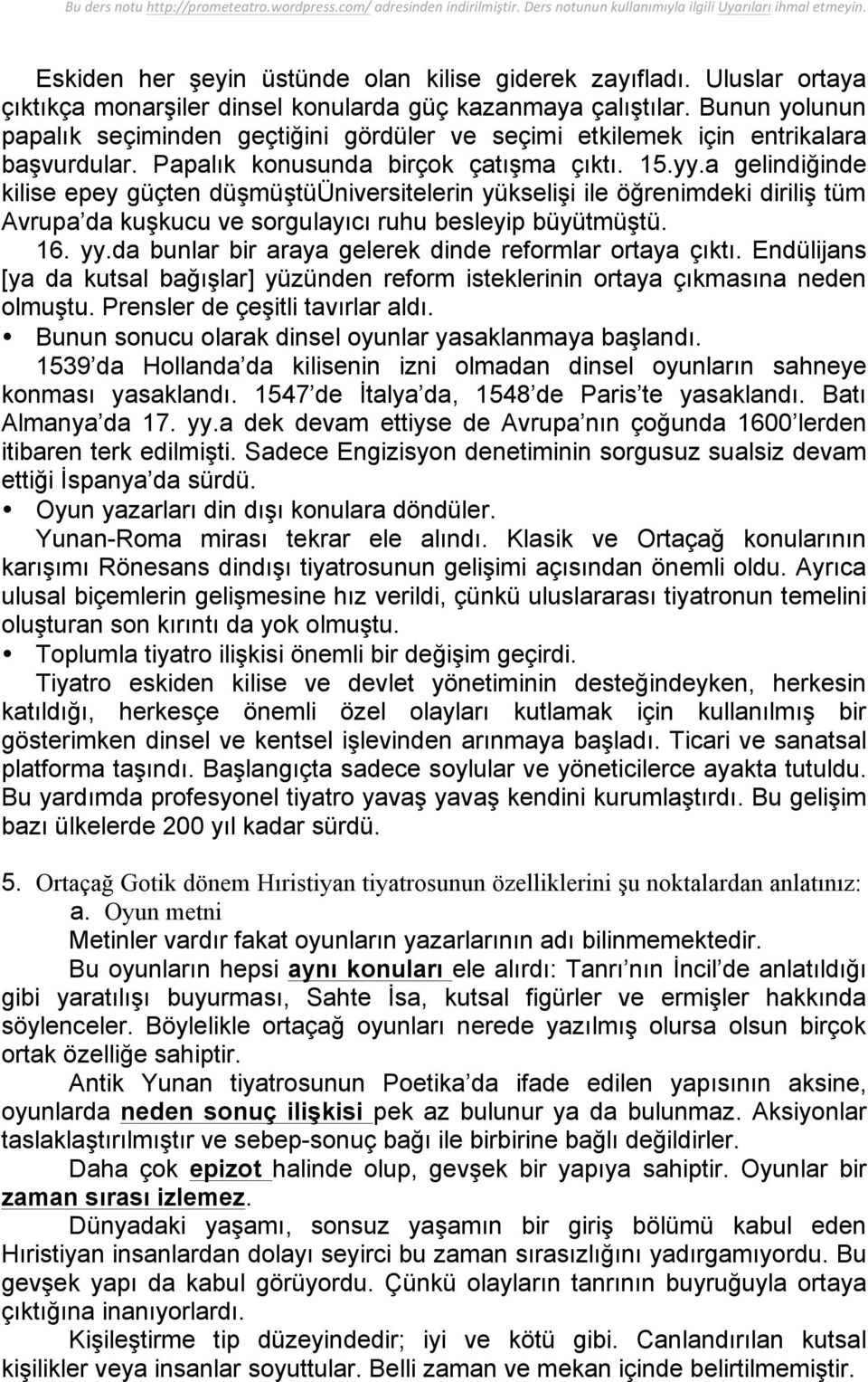 a gelindiğinde kilise epey güçten düşmüştüüniversitelerin yükselişi ile öğrenimdeki diriliş tüm Avrupa da kuşkucu ve sorgulayıcı ruhu besleyip büyütmüştü. 16. yy.