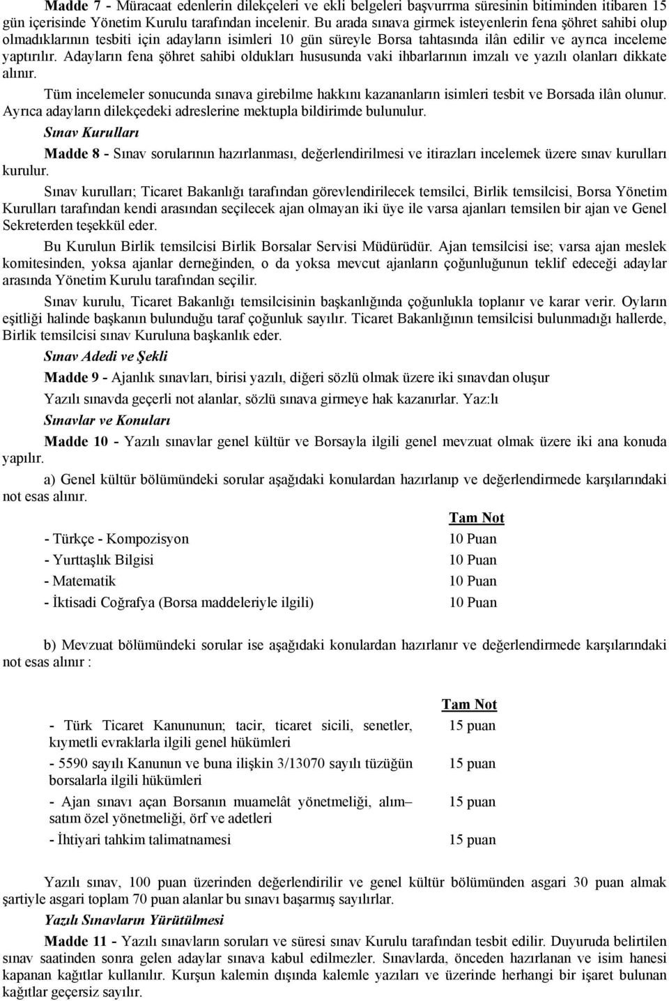 Adayların fena şöhret sahibi oldukları hususunda vaki ihbarlarının imzalı ve yazılı olanları dikkate alınır.