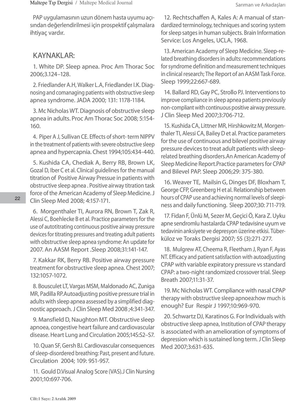 Proc Am Thorac Soc 2008; 5:154-160. 4. Piper A J, Sullivan CE. Effects of short- term NIPPV in the treatment of patients with severe obstructive sleep apnea and hypercapnia. Chest 1994;105:434-440. 5. Kushida CA, Chediak A, Berry RB, Brown LK, Gozal D, Iber C et al.