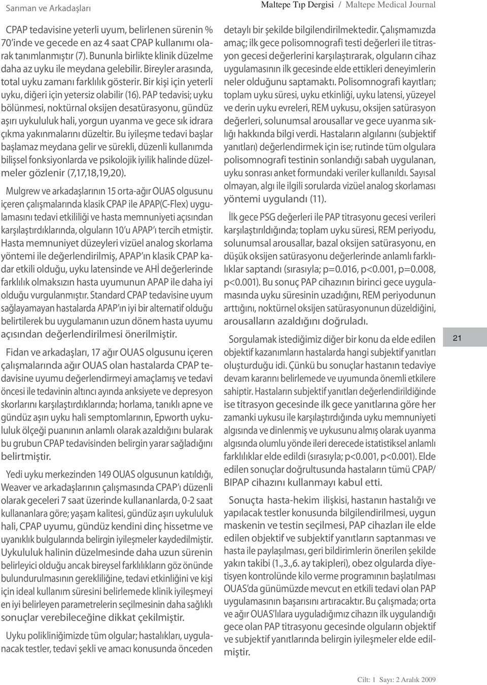 PAP tedavisi; uyku bölünmesi, noktürnal oksijen desatürasyonu, gündüz aşırı uykululuk hali, yorgun uyanma ve gece sık idrara çıkma yakınmalarını düzeltir.