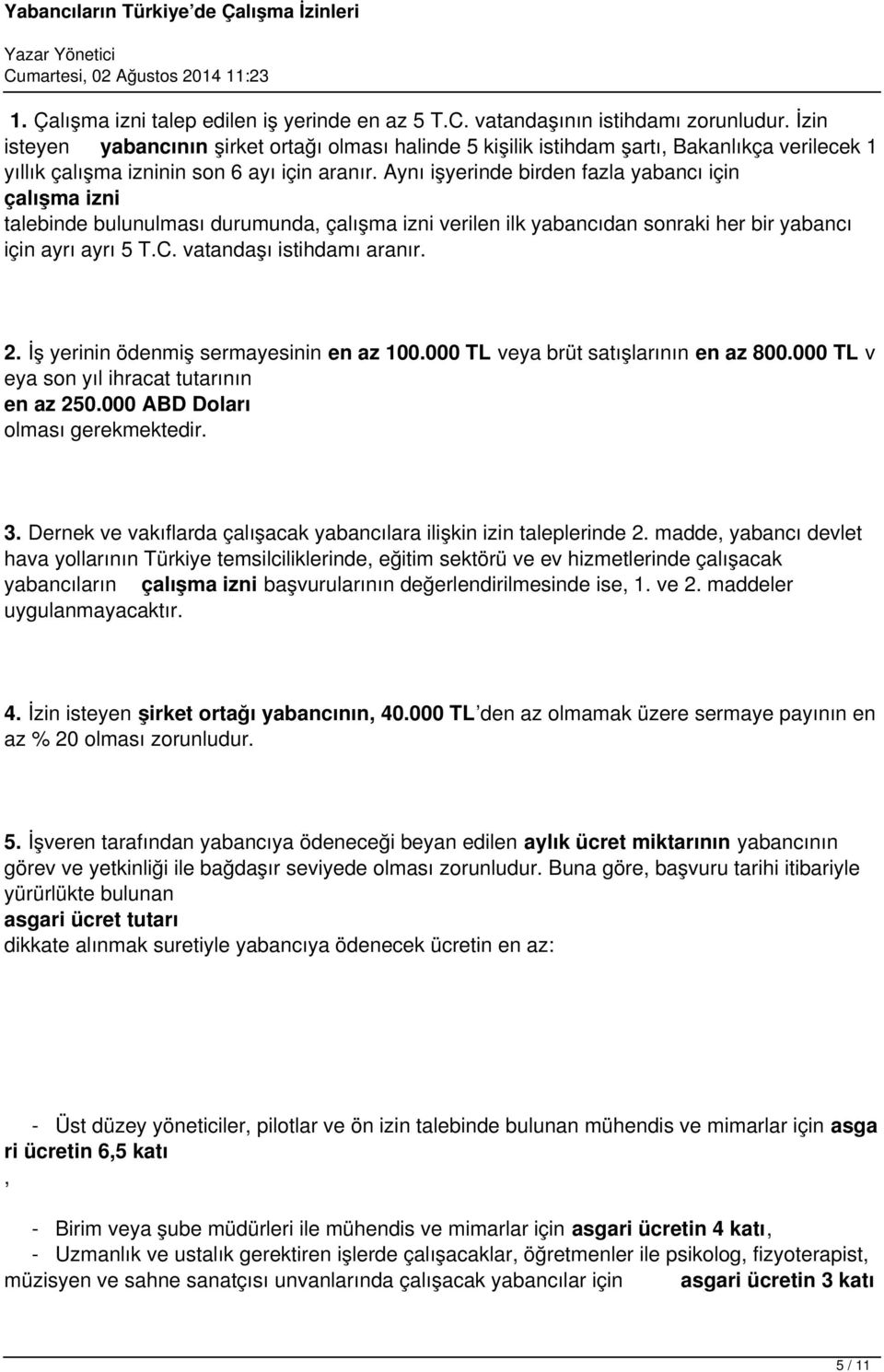 Aynı işyerinde birden fazla yabancı için çalışma izni talebinde bulunulması durumunda, çalışma izni verilen ilk yabancıdan sonraki her bir yabancı için ayrı ayrı 5 T.C. vatandaşı istihdamı aranır. 2.