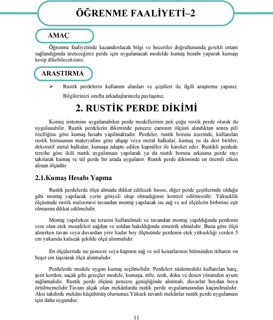 RUSTİK PERDE DİKİMİ Korniş sistemine uygulanabilen perde modellerinin pek çoğu rustik perde olarak da uygulanabilir.