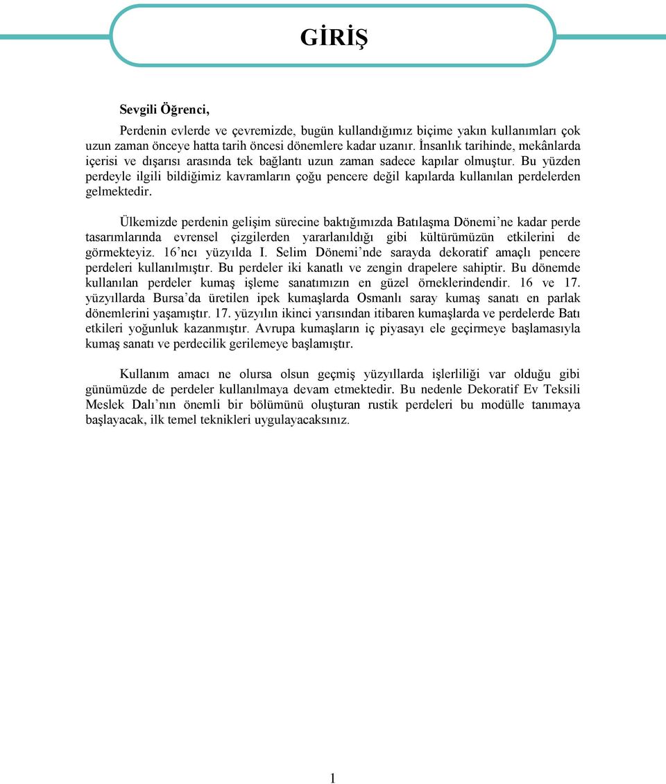 Bu yüzden perdeyle ilgili bildiğimiz kavramların çoğu pencere değil kapılarda kullanılan perdelerden gelmektedir.