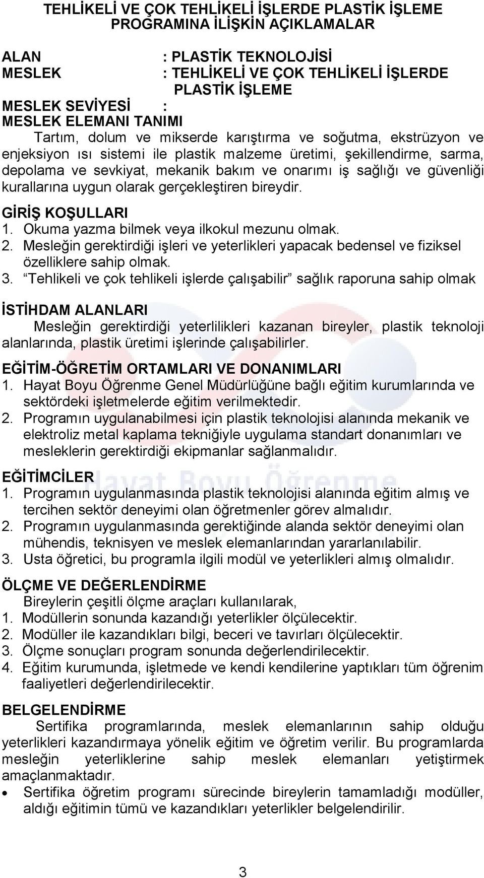 sağlığı ve güvenliği kurallarına uygun olarak gerçekleştiren bireydir. GİRİŞ KOŞULLARI 1. Okuma yazma bilmek veya ilkokul mezunu olmak. 2.