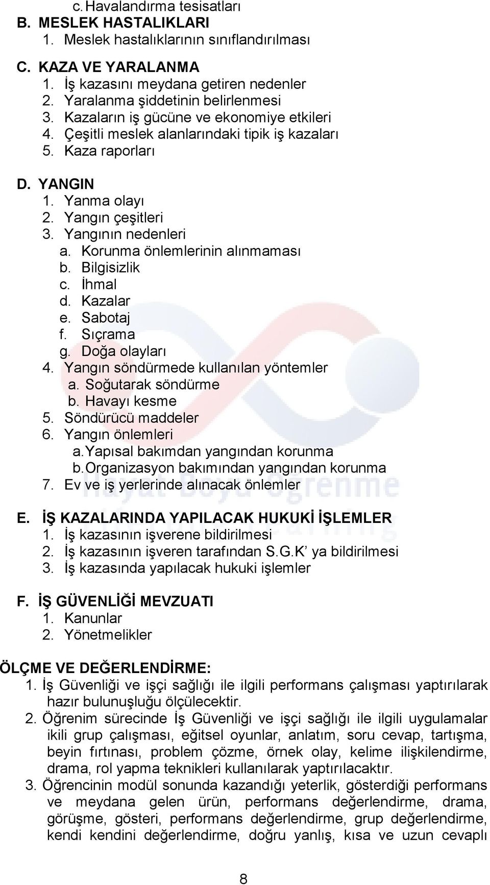 Korunma önlemlerinin alınmaması b. Bilgisizlik c. İhmal d. Kazalar e. Sabotaj f. Sıçrama g. Doğa olayları 4. Yangın söndürmede kullanılan yöntemler a. Soğutarak söndürme b. Havayı kesme 5.