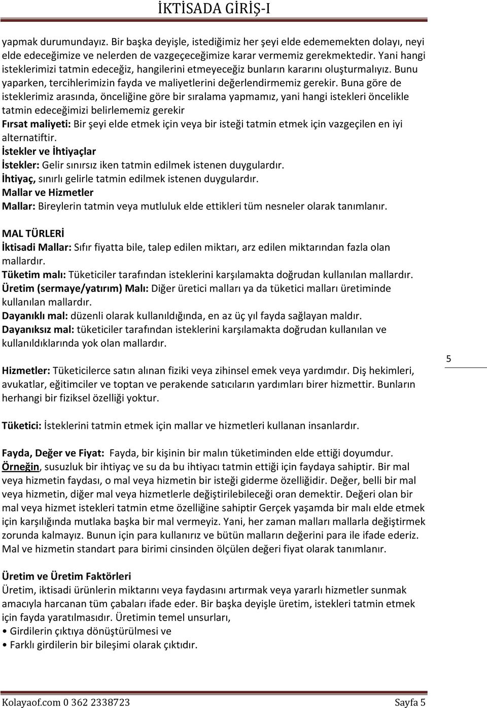 Buna göre de isteklerimiz arasında, önceliğine göre bir sıralama yapmamız, yani hangi istekleri öncelikle tatmin edeceğimizi belirlememiz gerekir Fırsat maliyeti: Bir şeyi elde etmek için veya bir