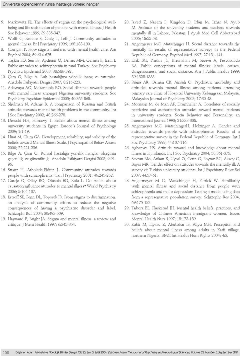 How stigma interferes with mental health care. Am Psychol 2004; 59:614-625. 9. Taşkın EO, Sen FS, Aydemir O, Demet MM, Ozmen E, Icelli I. Public attitudes to schizophrenia in rural Turkey.