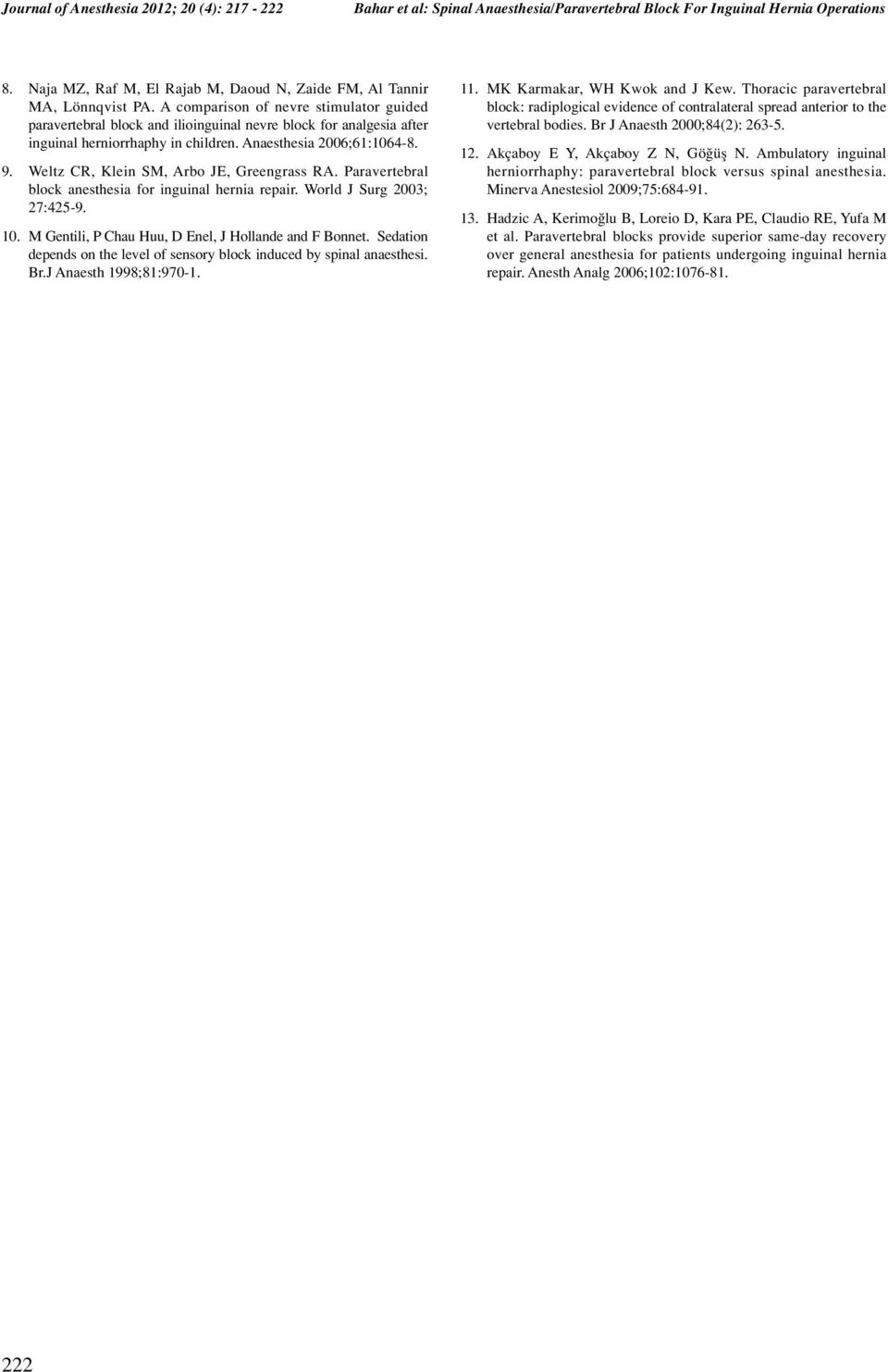 A comparison of nevre stimulator guided paravertebral block and ilioinguinal nevre block for analgesia after inguinal herniorrhaphy in children. Anaesthesia 2006;61:1064-8. 9.