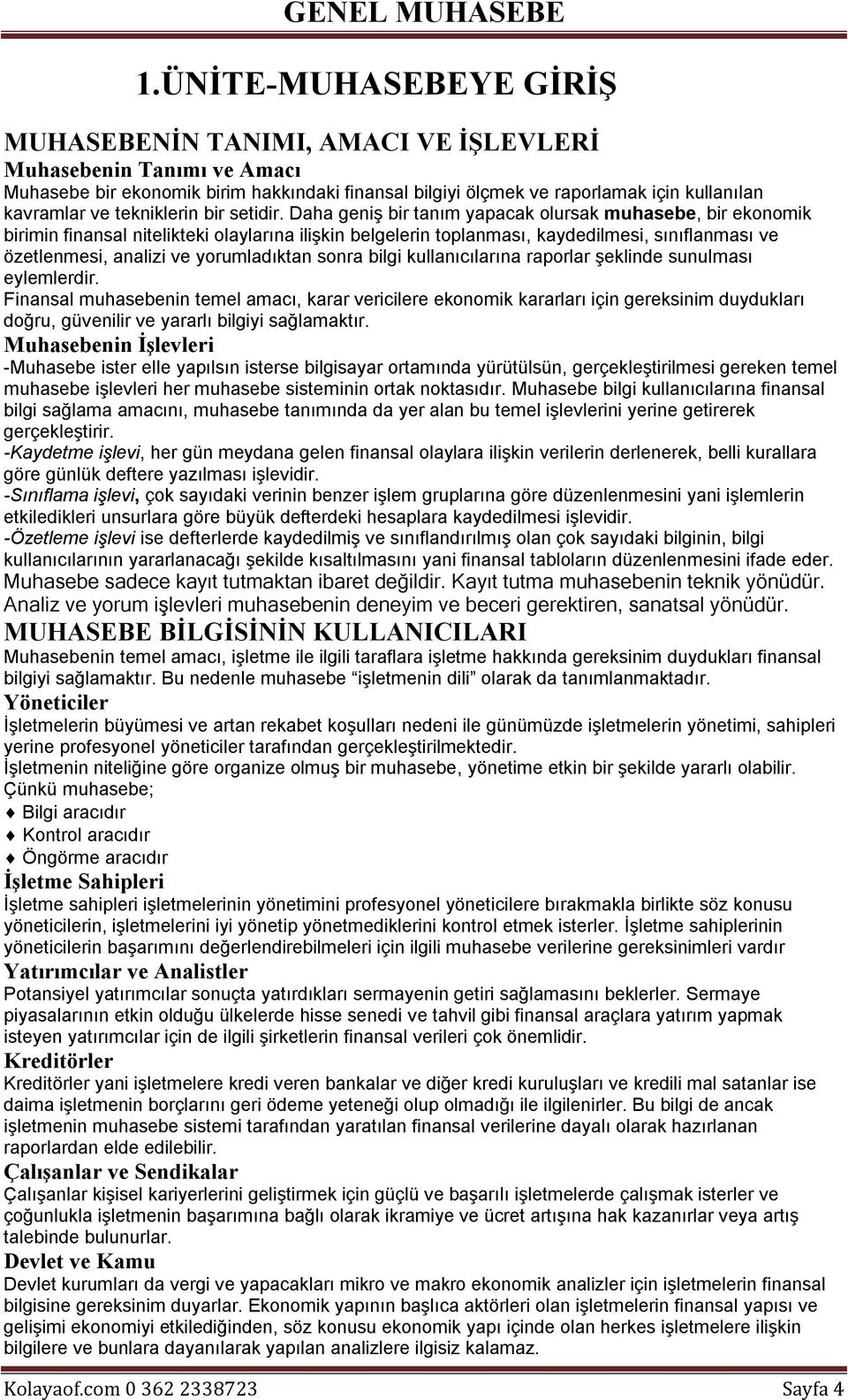 Daha geniş bir tanım yapacak olursak muhasebe, bir ekonomik birimin finansal nitelikteki olaylarına ilişkin belgelerin toplanması, kaydedilmesi, sınıflanması ve özetlenmesi, analizi ve yorumladıktan