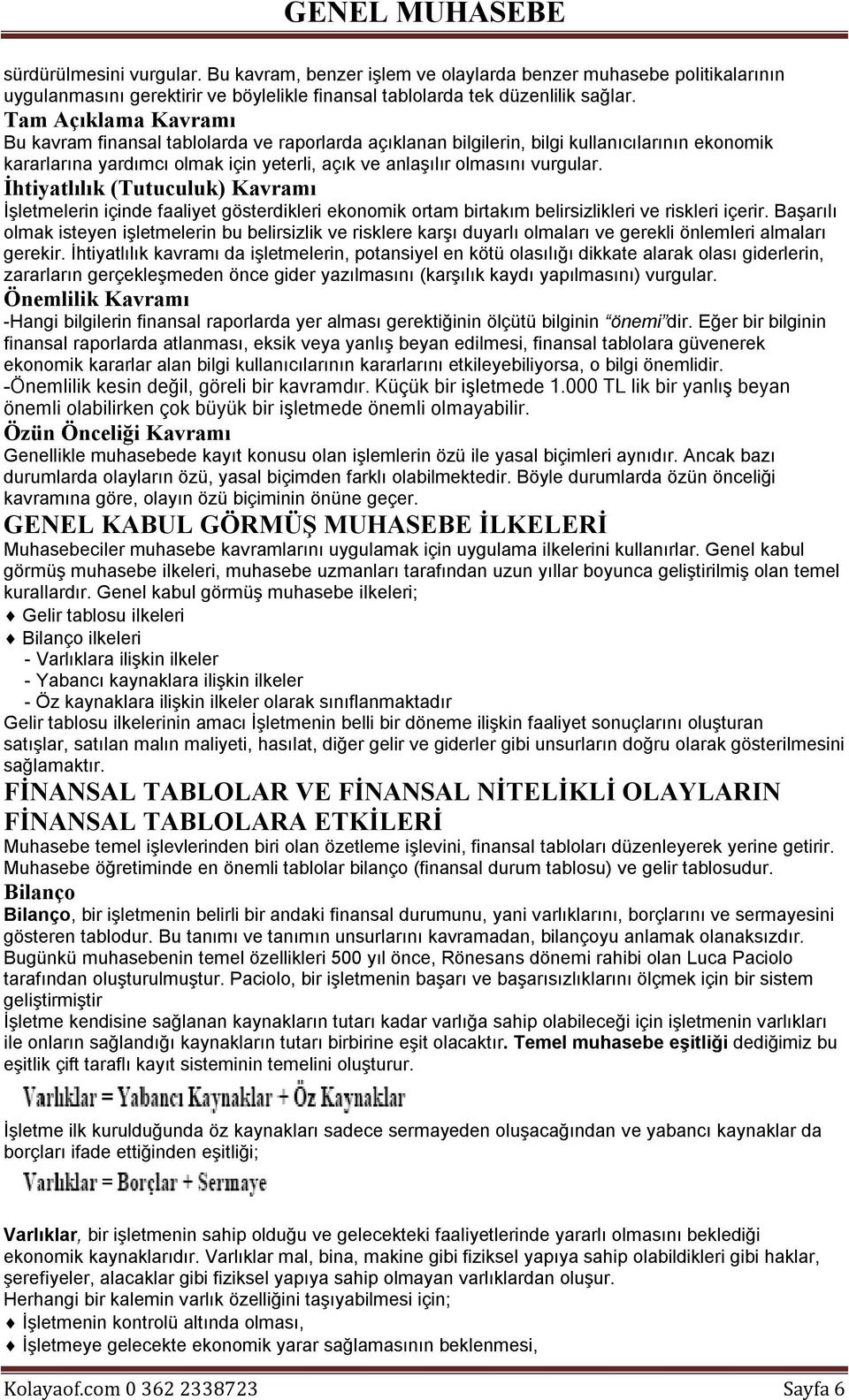 İhtiyatlılık (Tutuculuk) Kavramı İşletmelerin içinde faaliyet gösterdikleri ekonomik ortam birtakım belirsizlikleri ve riskleri içerir.