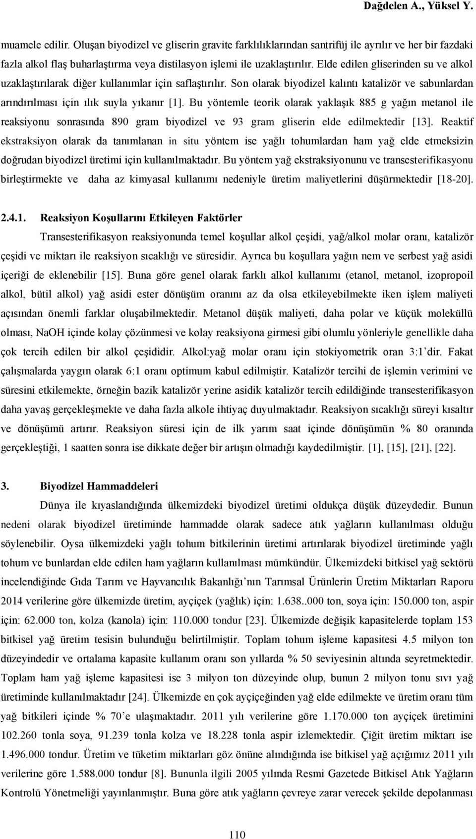 Elde edilen gliserinden su ve alkol uzaklaştırılarak diğer kullanımlar için saflaştırılır. Son olarak biyodizel kalıntı katalizör ve sabunlardan arındırılması için ılık suyla yıkanır [1].