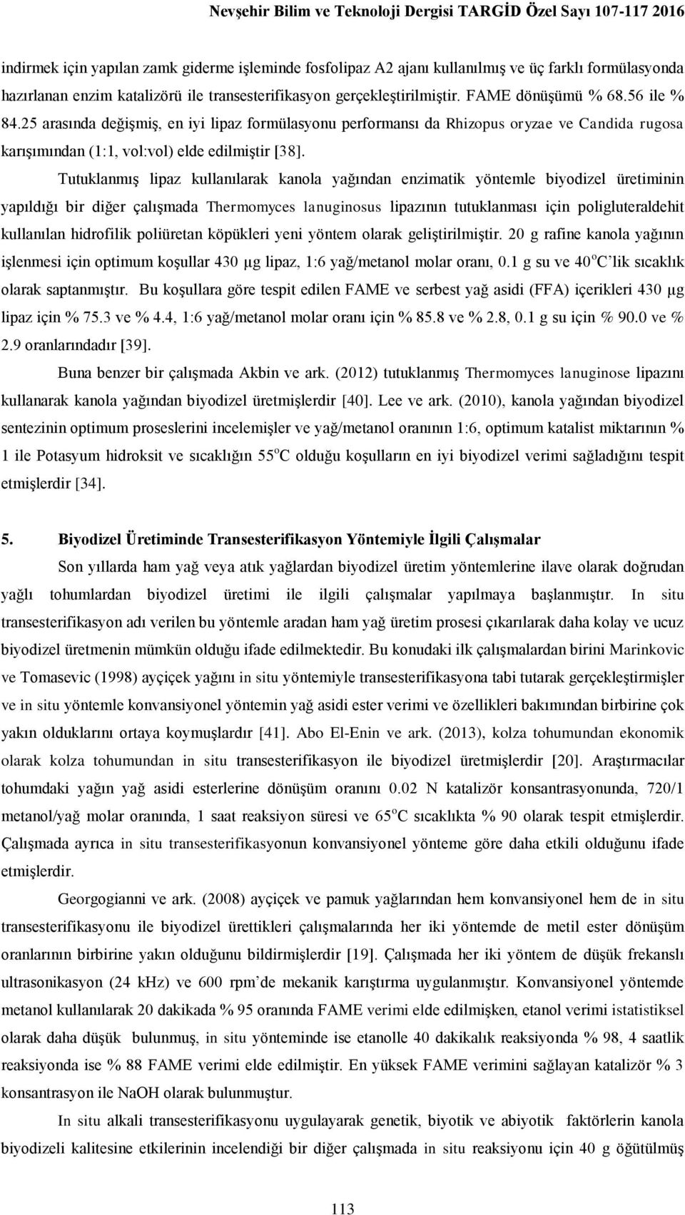 Tutuklanmış lipaz kullanılarak kanola yağından enzimatik yöntemle biyodizel üretiminin yapıldığı bir diğer çalışmada Thermomyces lanuginosus lipazının tutuklanması için poligluteraldehit kullanılan