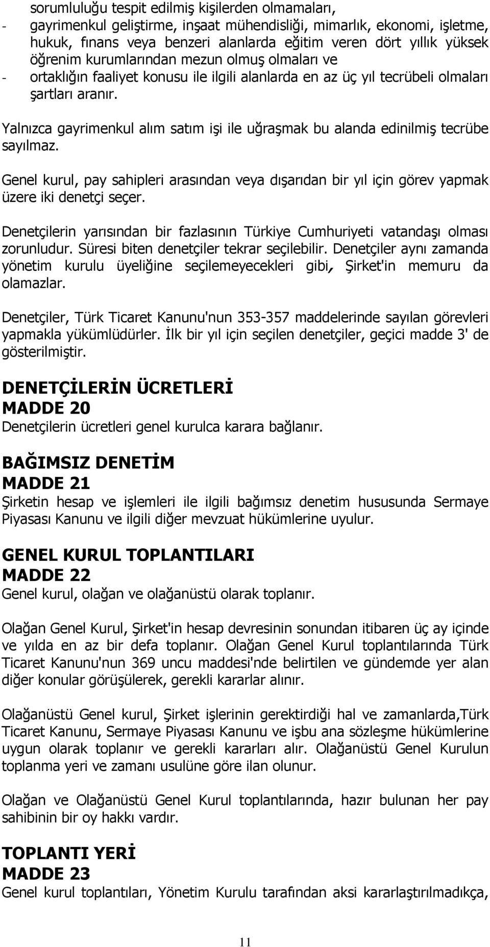 Yalnızca gayrimenkul alım satım işi ile uğraşmak bu alanda edinilmiş tecrübe sayılmaz. Genel kurul, pay sahipleri arasından veya dışarıdan bir yıl için görev yapmak üzere iki denetçi seçer.