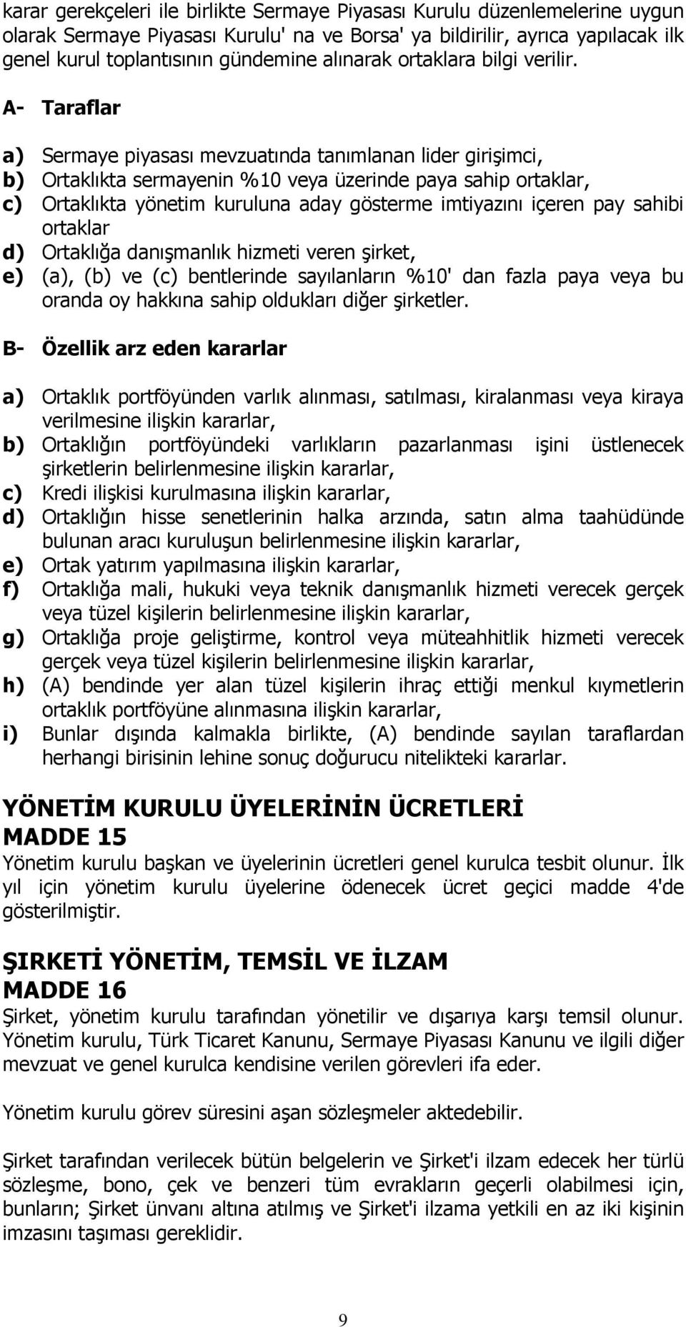 A- Taraflar a) Sermaye piyasası mevzuatında tanımlanan lider girişimci, b) Ortaklıkta sermayenin %10 veya üzerinde paya sahip ortaklar, c) Ortaklıkta yönetim kuruluna aday gösterme imtiyazını içeren