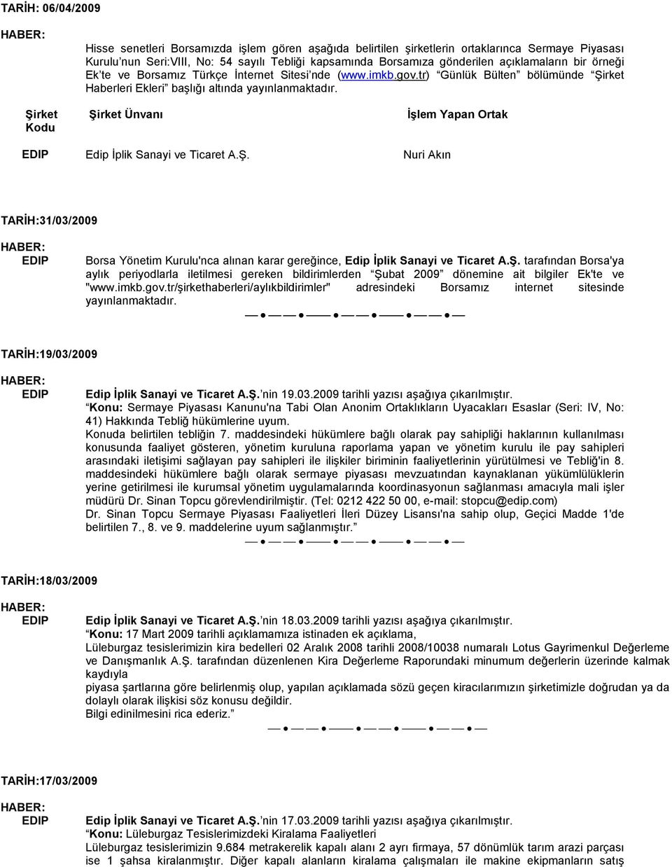 Şirket Kodu Şirket Ünvanı Đşlem Yapan Ortak Edip Đplik Sanayi ve Ticaret A.Ş. Nuri Akın TARĐH:31/03/2009 Borsa Yönetim Kurulu'nca alınan karar gereğince, Edip Đplik Sanayi ve Ticaret A.Ş. tarafından Borsa'ya aylık periyodlarla iletilmesi gereken bildirimlerden Şubat 2009 dönemine ait bilgiler Ek'te ve "www.