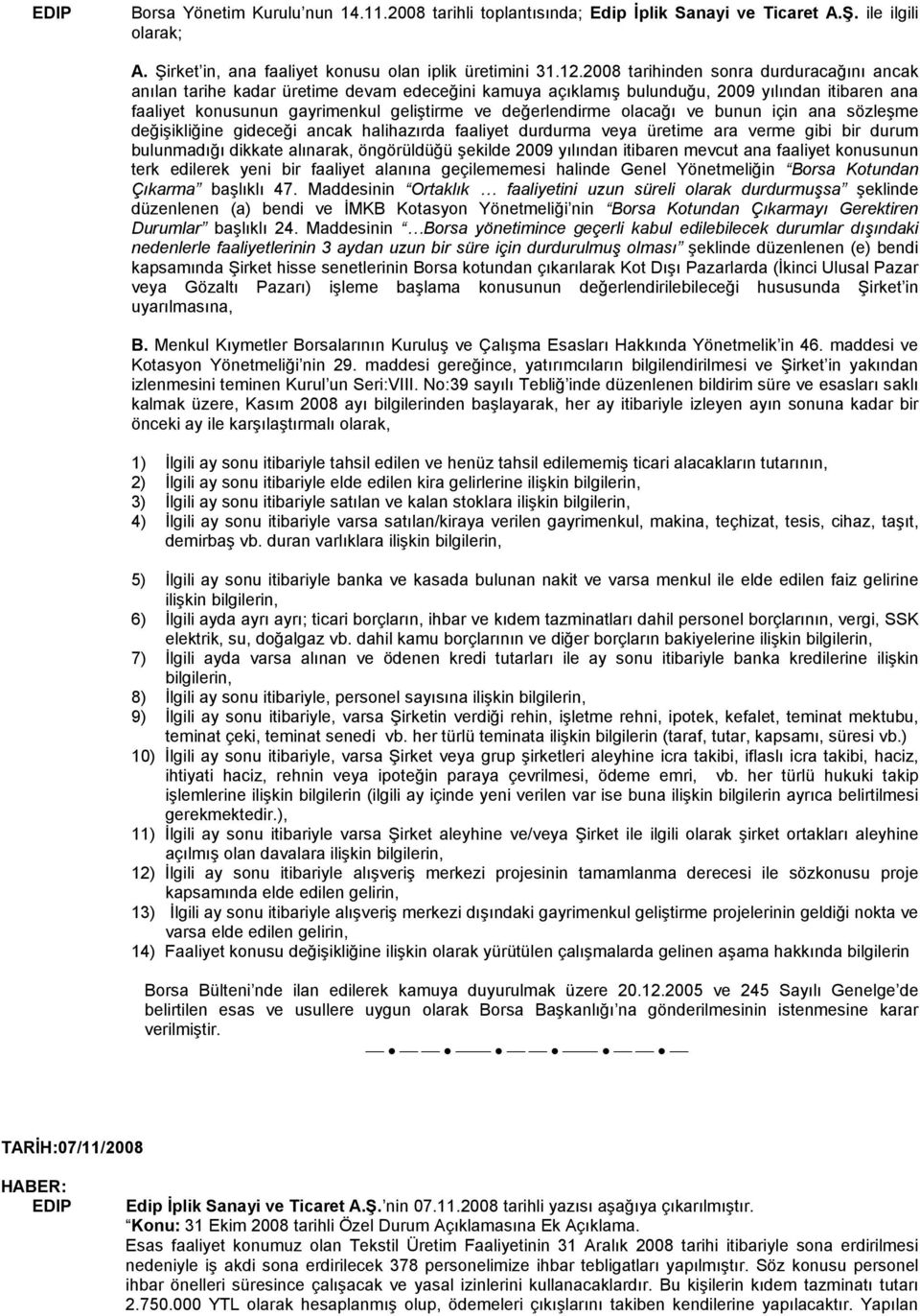 olacağı ve bunun için ana sözleşme değişikliğine gideceği ancak halihazırda faaliyet durdurma veya üretime ara verme gibi bir durum bulunmadığı dikkate alınarak, öngörüldüğü şekilde 2009 yılından