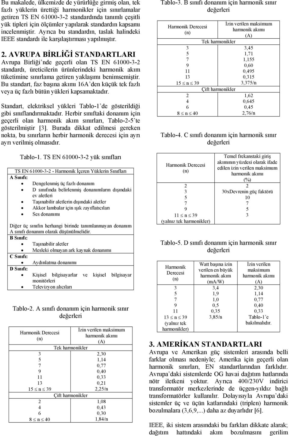 . AVRUPA BİRLİĞİ STANDARTLARI Avrupa Birliği nde geçerli olan TS EN 61000-- standardı, üreticilerin ürünlerindeki harmonik akım tüketimine sınırlama getiren yaklaşımı benimsemiştir.