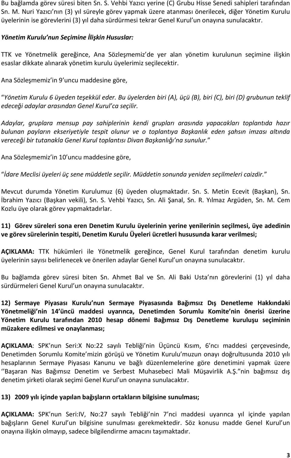 Yönetim Kurulu nun Seçimine İlişkin Hususlar: TTK ve Yönetmelik gereğince, Ana Sözleşmemiz de yer alan yönetim kurulunun seçimine ilişkin esaslar dikkate alınarak yönetim kurulu üyelerimiz