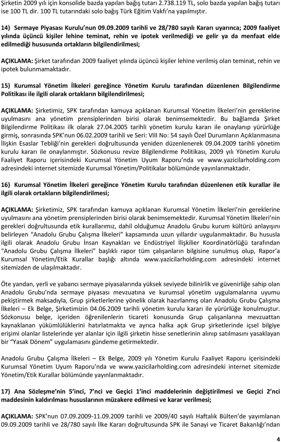 09.2009 tarihli ve 28/780 sayılı Kararı uyarınca; 2009 faaliyet yılında üçüncü kişiler lehine teminat, rehin ve ipotek verilmediği ve gelir ya da menfaat elde edilmediği hususunda ortakların