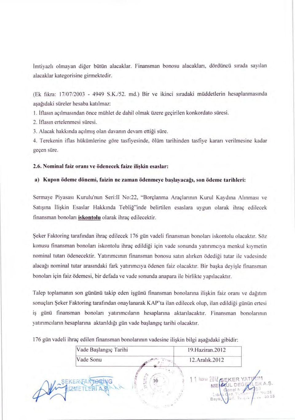 iflasin ertelenmesi suresi. 3. Alacak hakkmda acilmis olan davanin devam ettigi sure. 4. Terekenin iflas hukumlerine gore tasfiyesinde, olum tarihinden tasfiye karari verilmesine kadar gecen siire. 2.