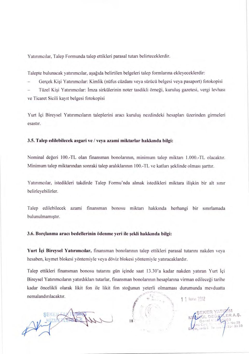 Kisi Yatirimcilar: imza sirkulerinin noter tasdikli ornegi, kurulus gazetesi, vergi levhast ye Ticaret Sicili kaytt belgesi fotokopisi Yurt ici Bireysel Yaw-11nellarm taleplerini aract kurulus