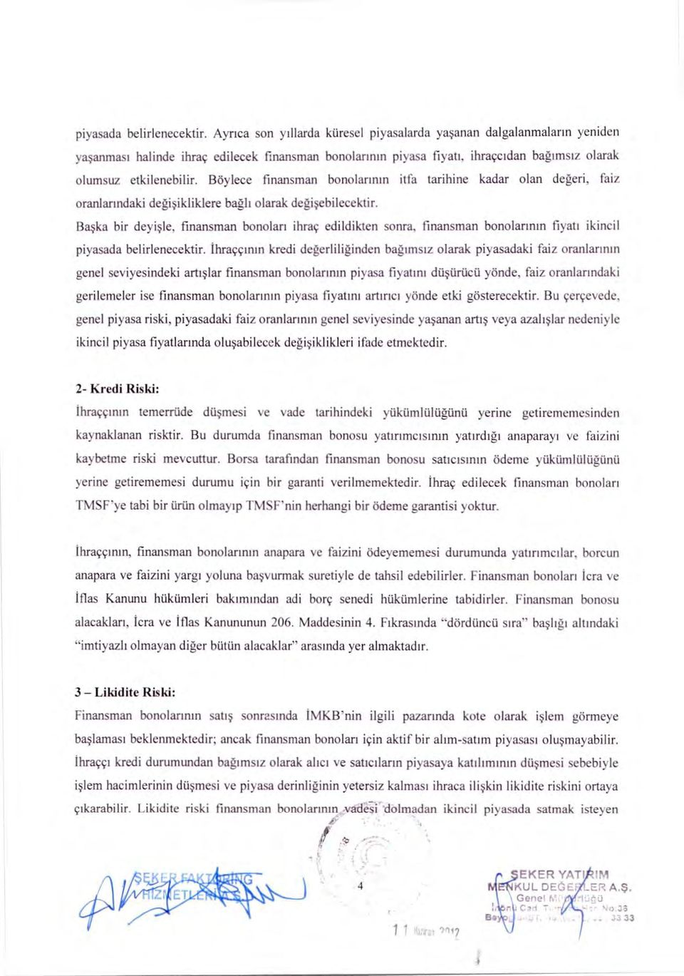 etkilenebilir. Böylece finansman bonolar ı n ın itfa tarihine kadar olan değeri, faiz oranlar ı ndaki de ği şikliklere bağ l ı olarak de ği şebilecektir.