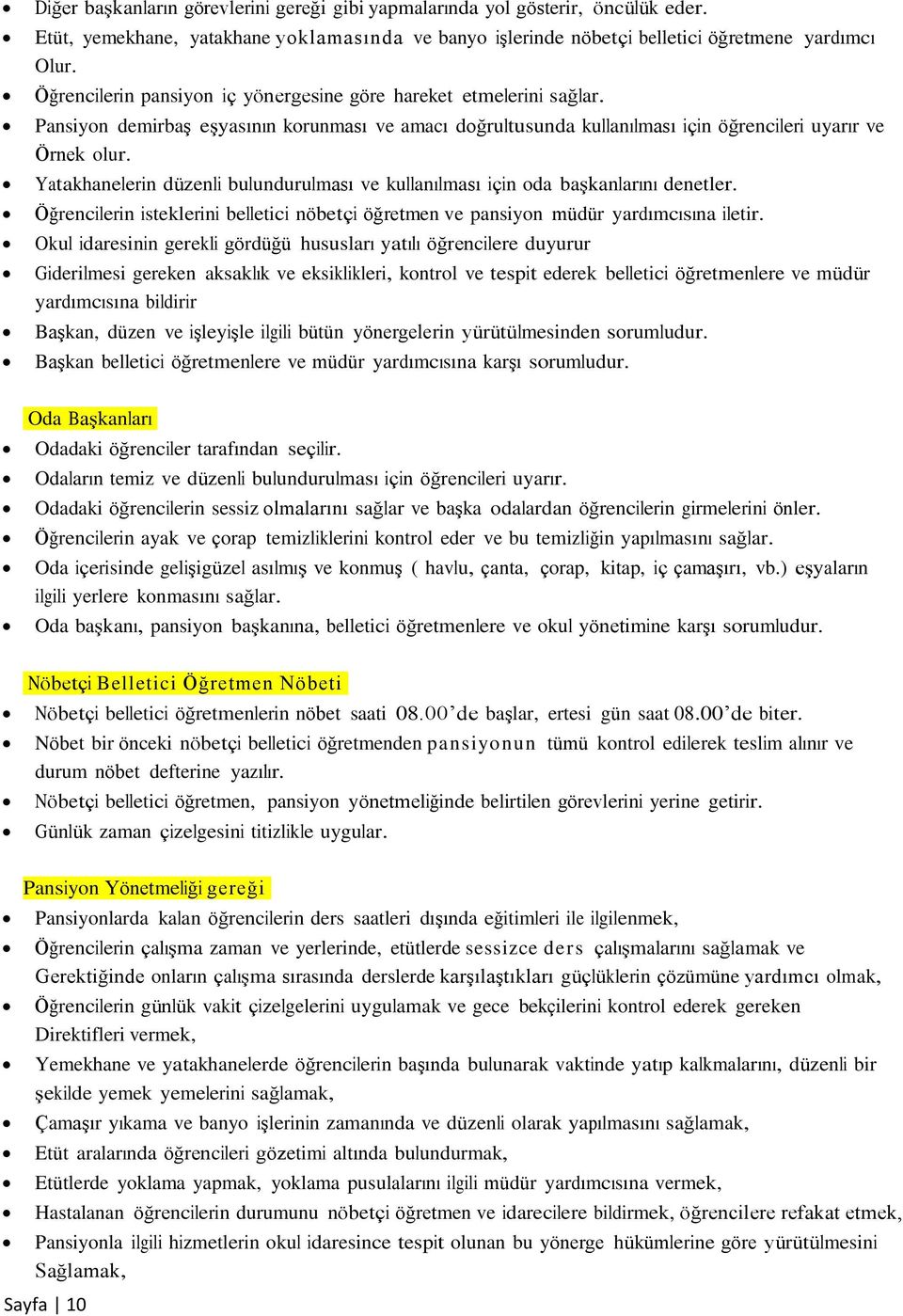 Yatakhanelerin düzenli bulundurulması ve kullanılması için oda başkanlarını denetler. Öğrencilerin isteklerini belletici nöbetçi öğretmen ve pansiyon müdür yardımcısına iletir.