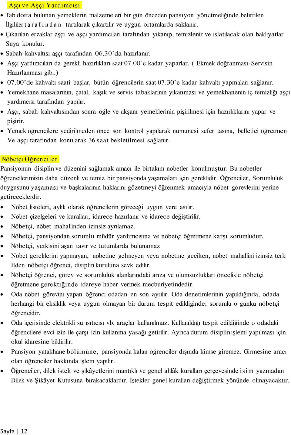 Aşçı yardımcıları da gerekli hazırlıkları saat 07.00 e kadar yaparlar. ( Ekmek doğranması-servisin Hazırlanması gibi.) 07.00 de kahvaltı saati başlar, bütün öğrencilerin saat 07.