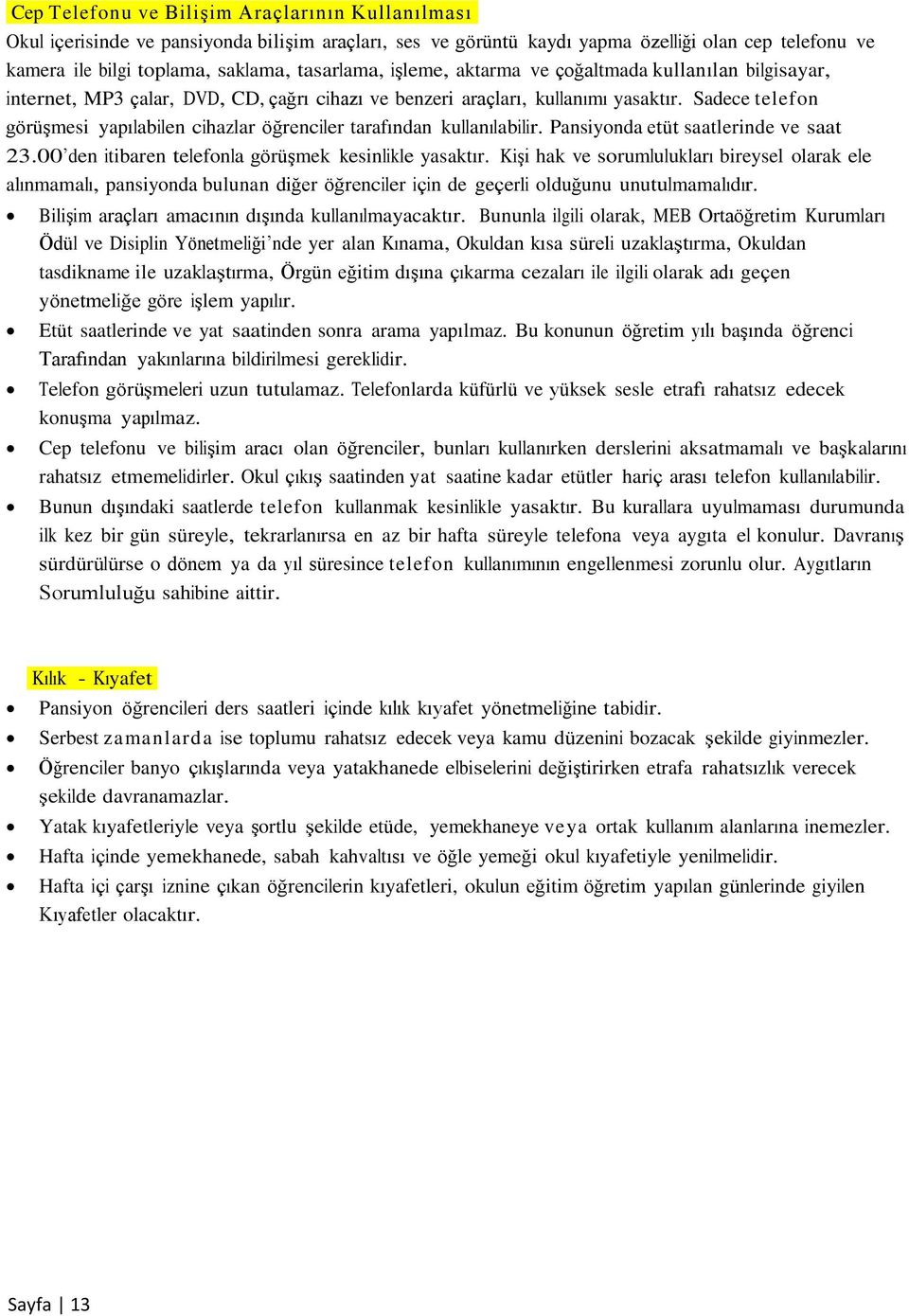 Sadece telefon görüşmesi yapılabilen cihazlar öğrenciler tarafından kullanılabilir. Pansiyonda etüt saatlerinde ve saat 23.00 den itibaren telefonla görüşmek kesinlikle yasaktır.