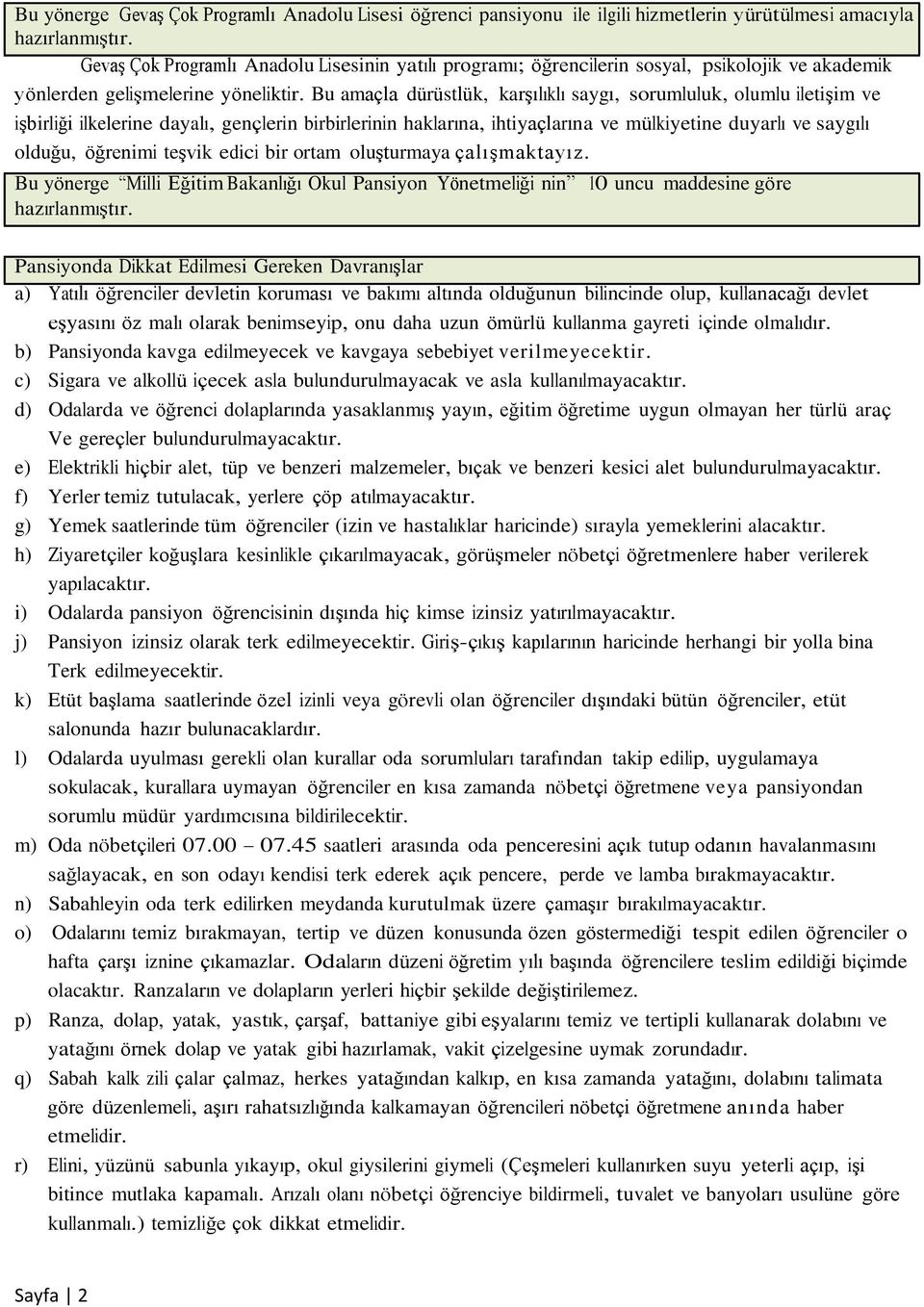 Bu amaçla dürüstlük, karşılıklı saygı, sorumluluk, olumlu iletişim ve işbirliği ilkelerine dayalı, gençlerin birbirlerinin haklarına, ihtiyaçlarına ve mülkiyetine duyarlı ve saygılı olduğu, öğrenimi