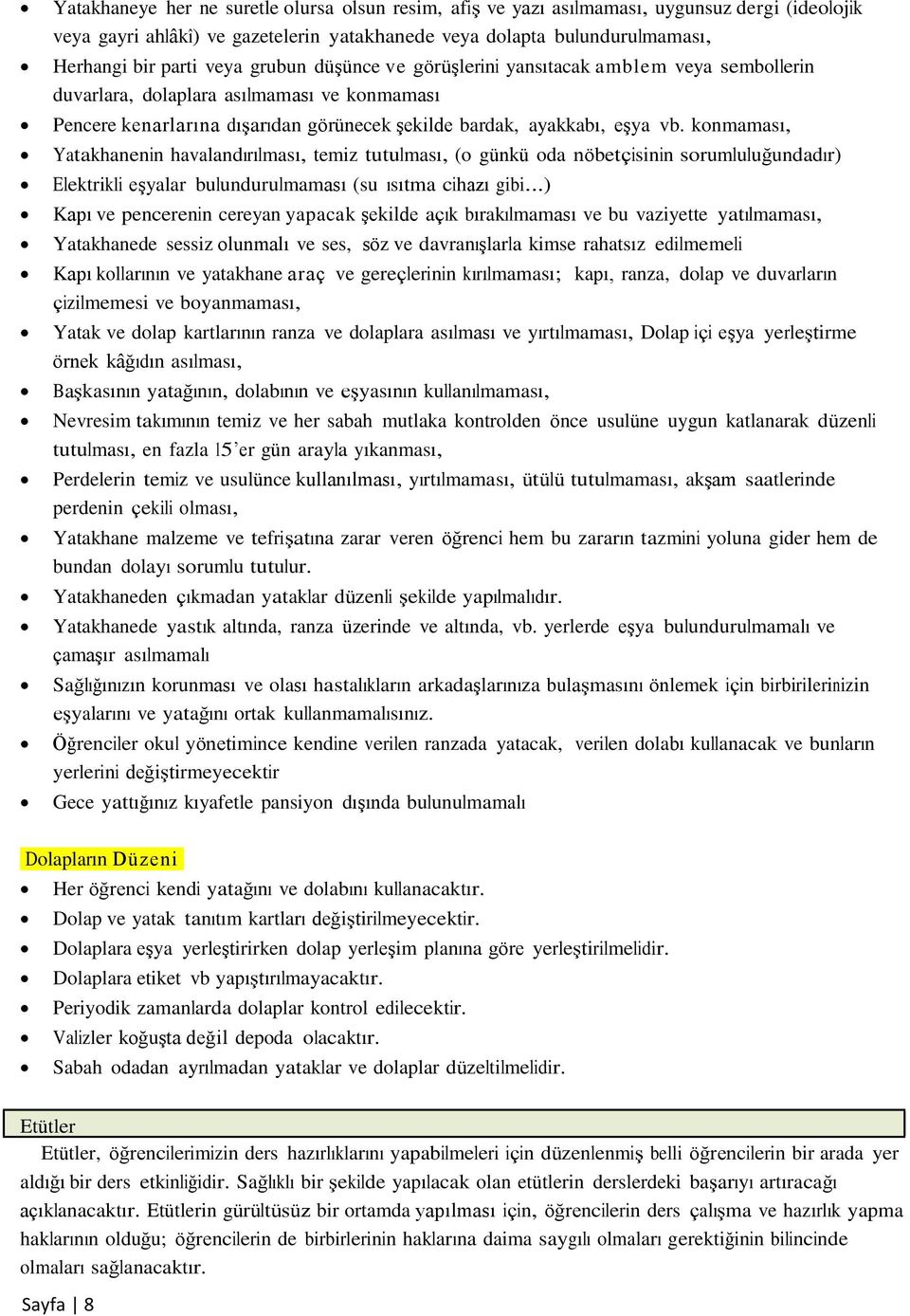 konmaması, Yatakhanenin havalandırılması, temiz tutulması, (o günkü oda nöbetçisinin sorumluluğundadır) Elektrikli eşyalar bulundurulmaması (su ısıtma cihazı gibi.