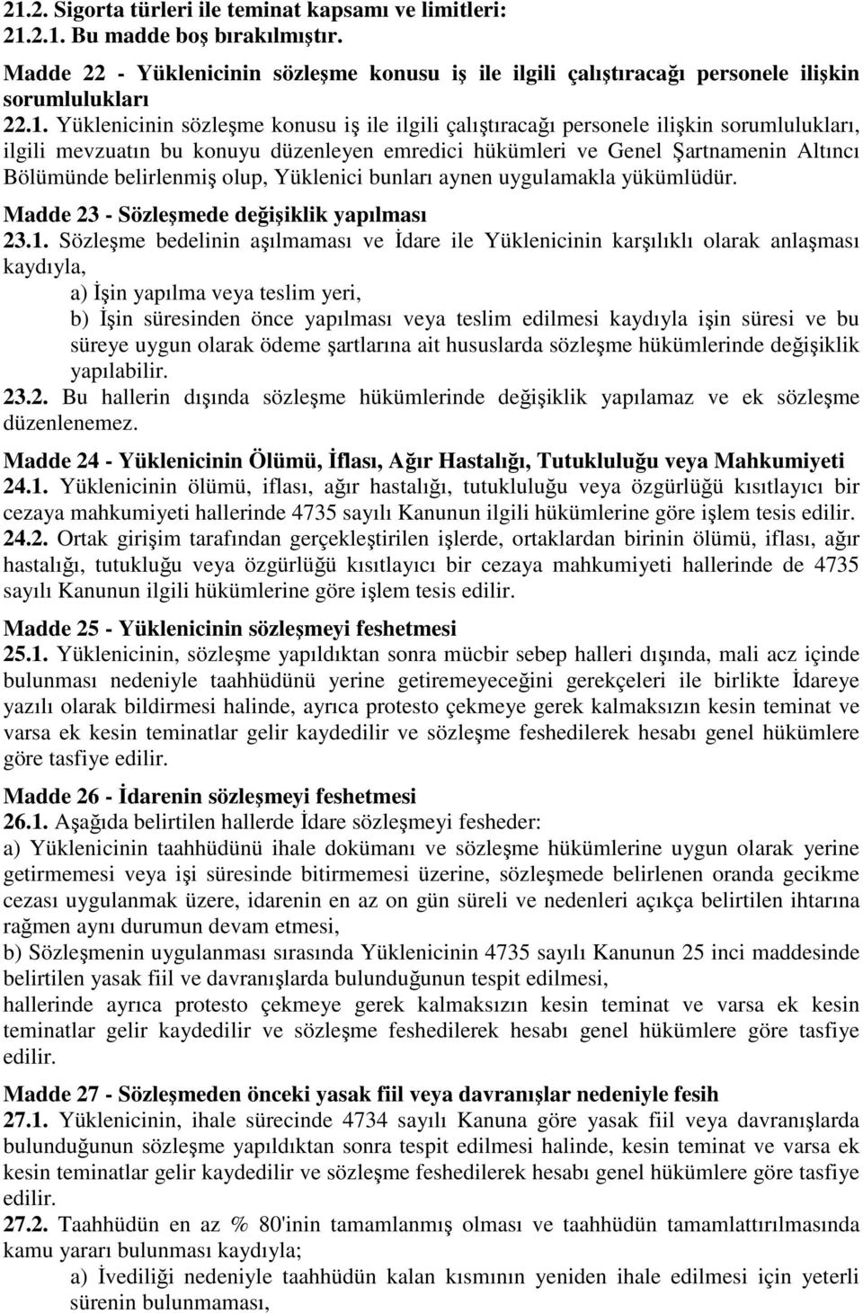 olup, Yüklenici bunları aynen uygulamakla yükümlüdür. Madde 23 - Sözleşmede değişiklik yapılması 23.1.