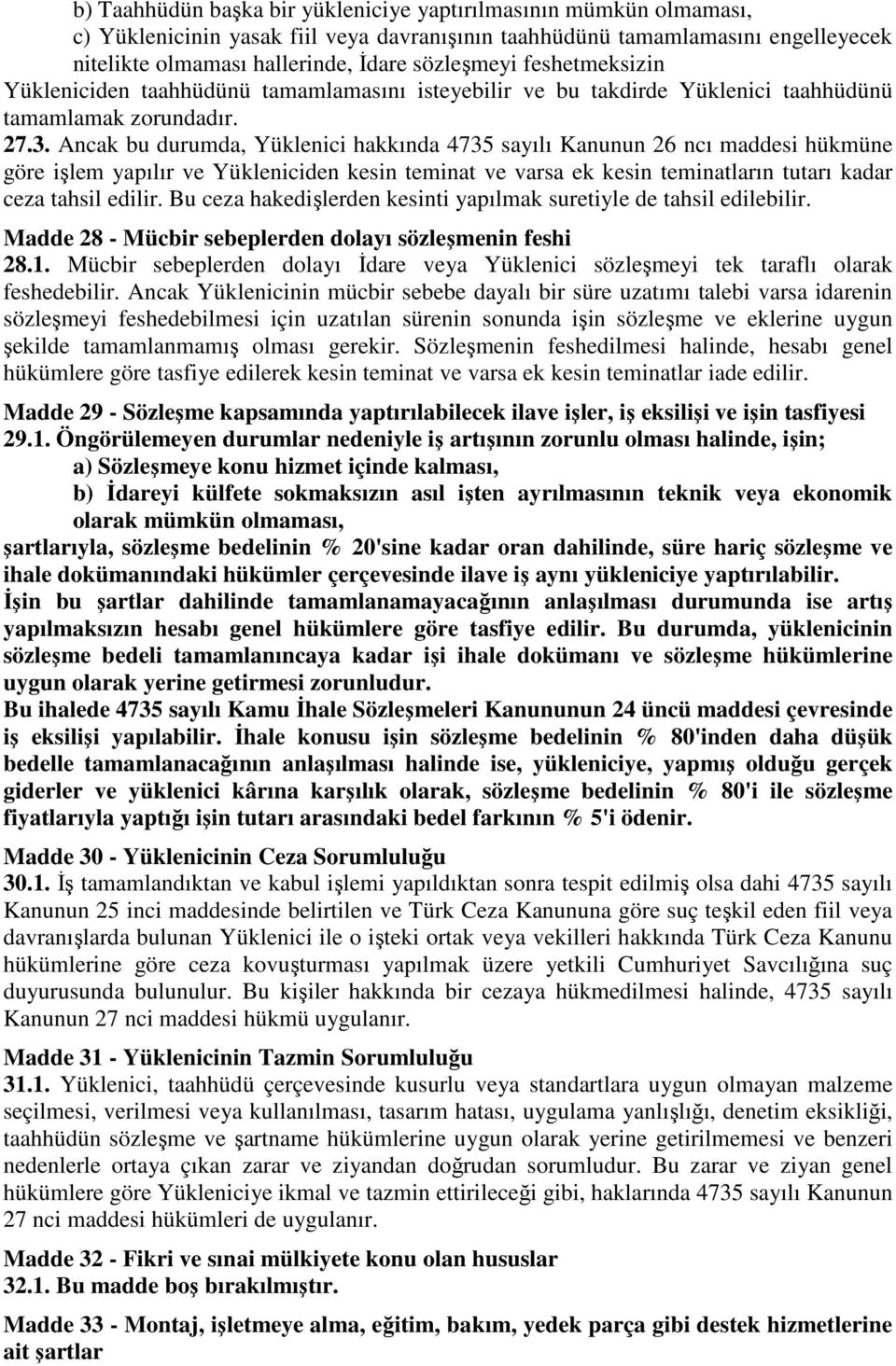 Ancak bu durumda, Yüklenici hakkında 4735 sayılı Kanunun 26 ncı maddesi hükmüne göre işlem yapılır ve Yükleniciden kesin teminat ve varsa ek kesin teminatların tutarı kadar ceza tahsil edilir.