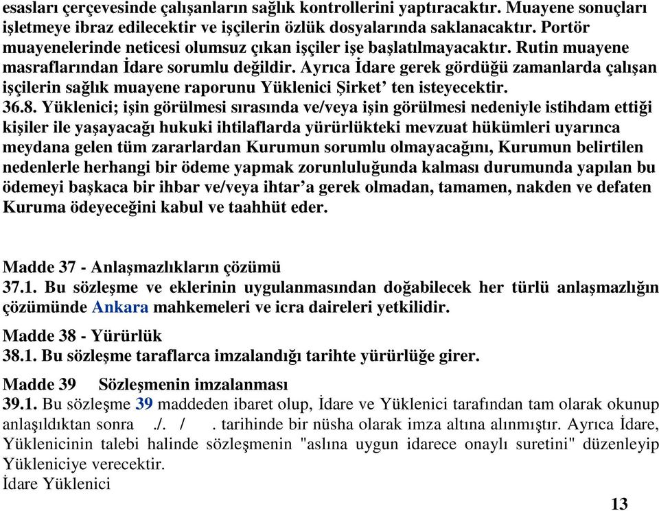 Ayrıca İdare gerek gördüğü zamanlarda çalışan işçilerin sağlık muayene raporunu Yüklenici Şirket ten isteyecektir. 36.8.