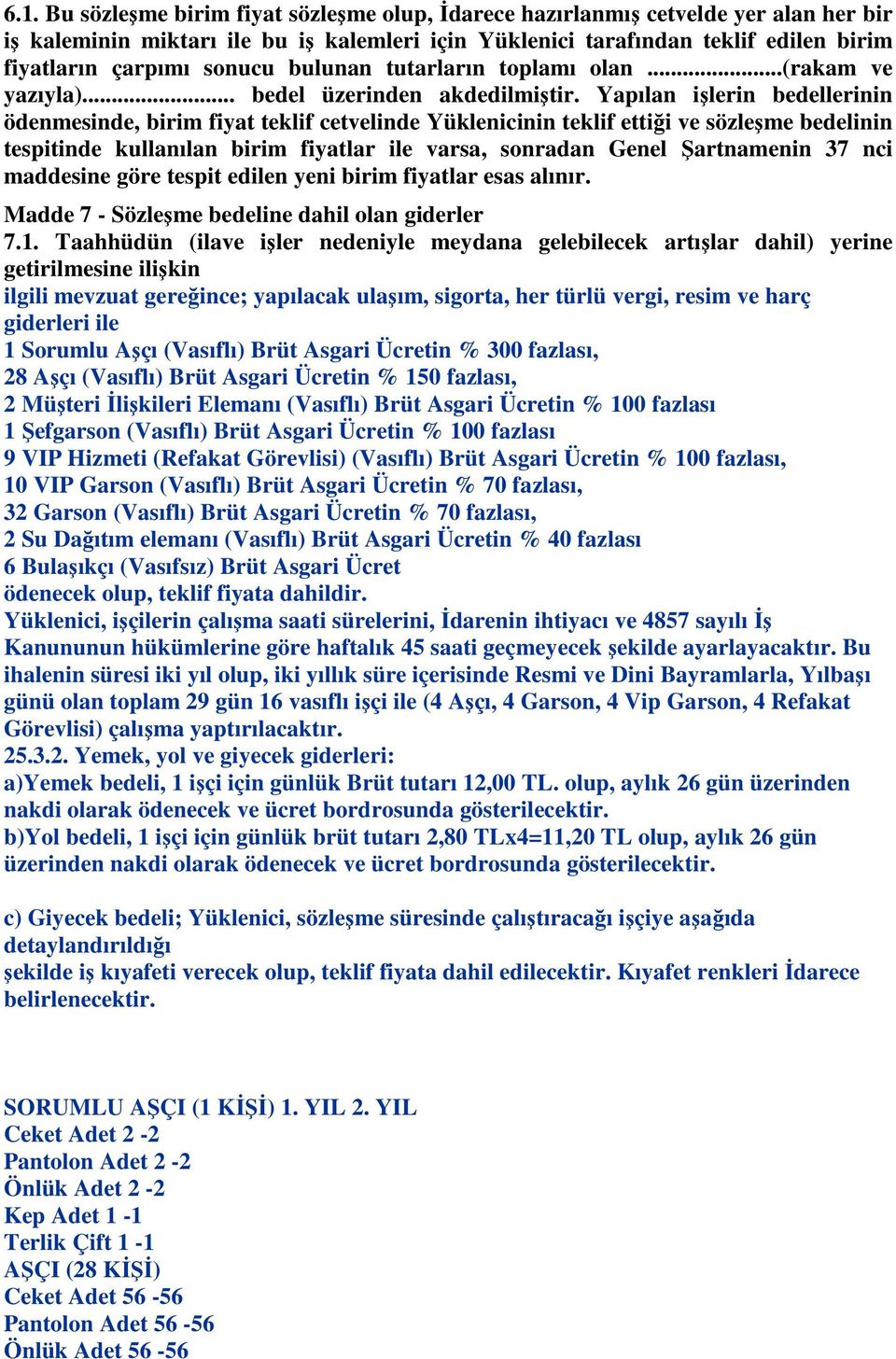 Yapılan işlerin bedellerinin ödenmesinde, birim fiyat teklif cetvelinde Yüklenicinin teklif ettiği ve sözleşme bedelinin tespitinde kullanılan birim fiyatlar ile varsa, sonradan Genel Şartnamenin 37