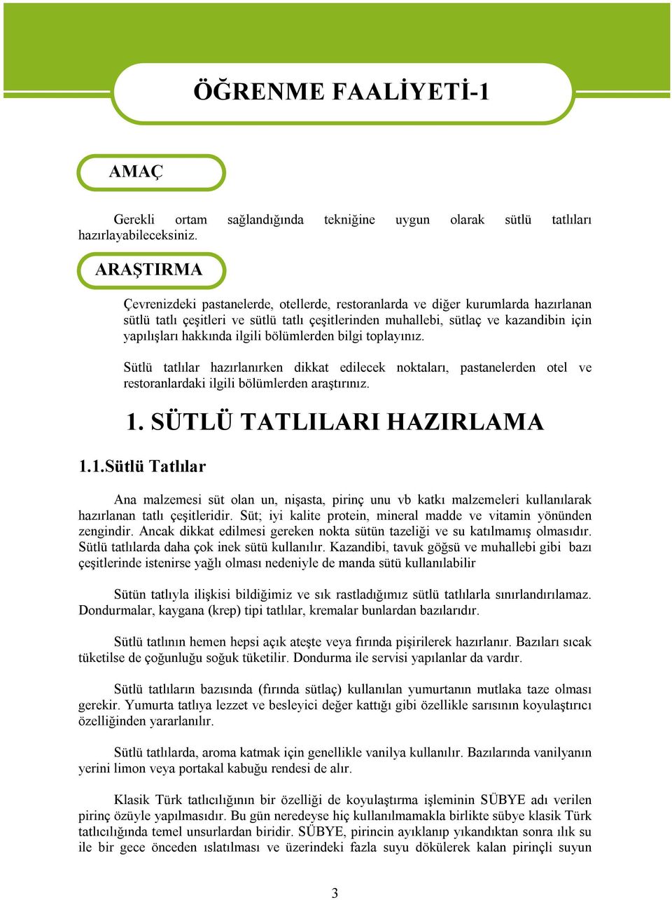 hakkında ilgili bölümlerden bilgi toplayınız. Sütlü tatlılar hazırlanırken dikkat edilecek noktaları, pastanelerden otel ve restoranlardaki ilgili bölümlerden araştırınız. 1.