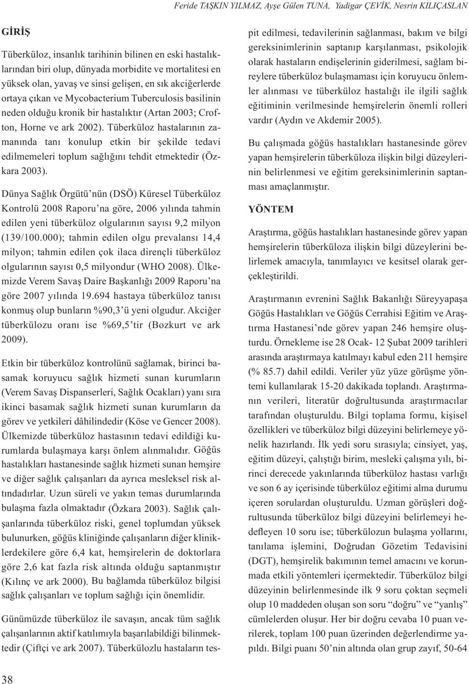 Tüberküloz hastalarının zamanında tanı konulup etkin bir şekilde tedavi edilmemeleri toplum sağlığını tehdit etmektedir (Özkara 2003).