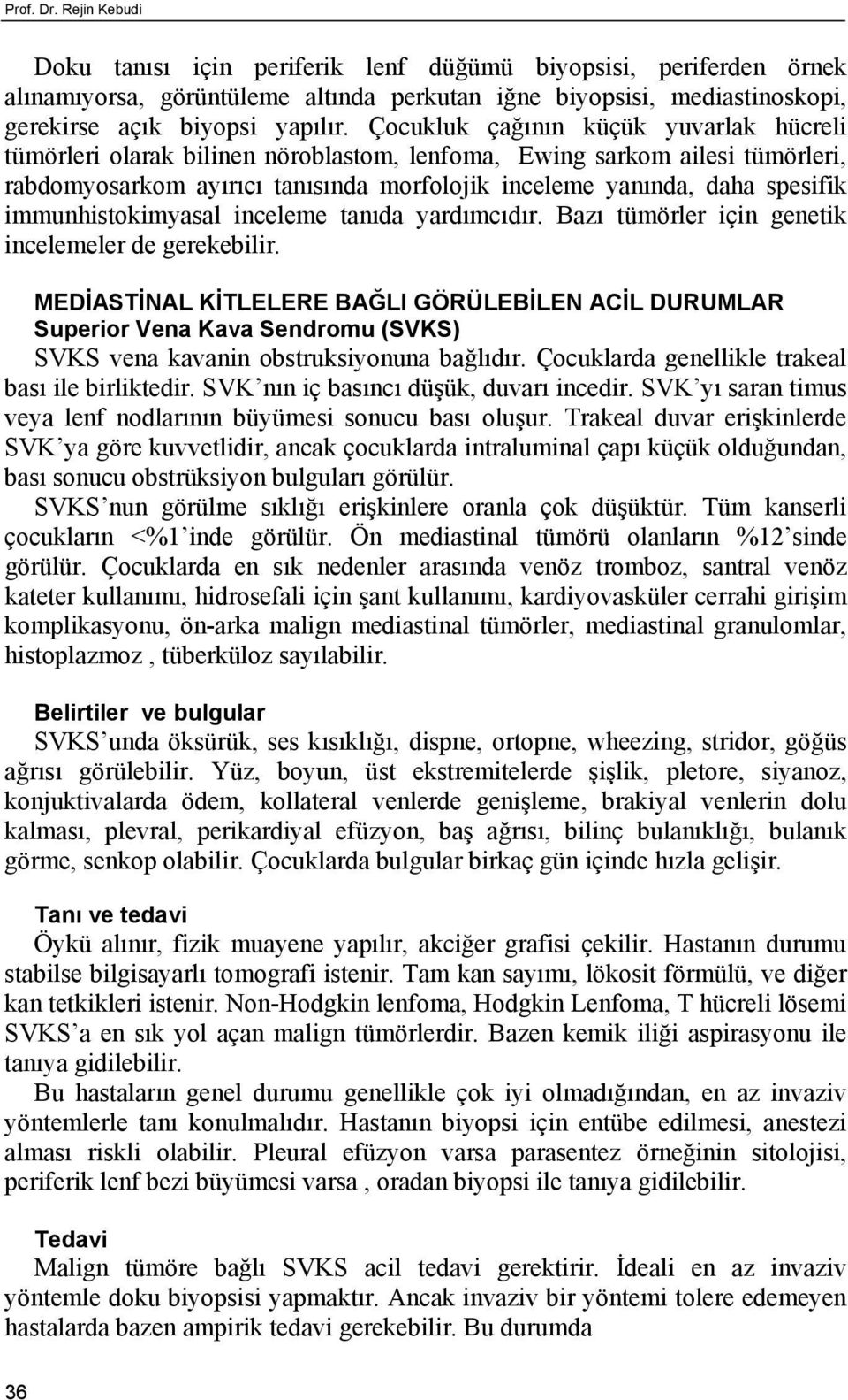 immunhistokimyasal inceleme tanıda yardımcıdır. Bazı tümörler için genetik incelemeler de gerekebilir.