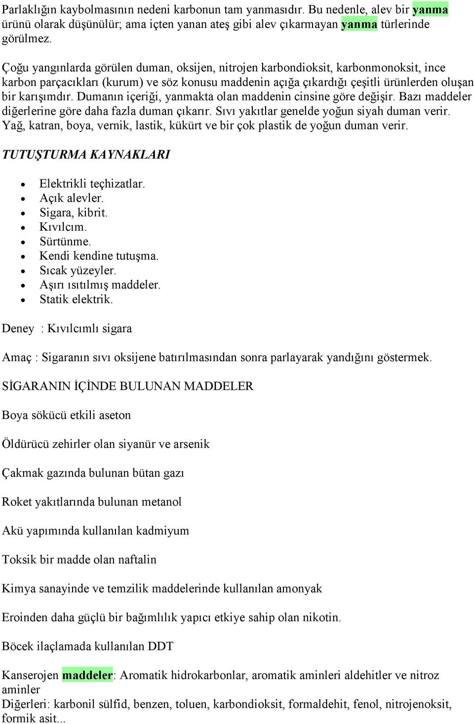 Dumanın içeriği, yanmakta olan maddenin cinsine göre değişir. Bazı maddeler diğerlerine göre daha fazla duman çıkarır. Sıvı yakıtlar genelde yoğun siyah duman verir.