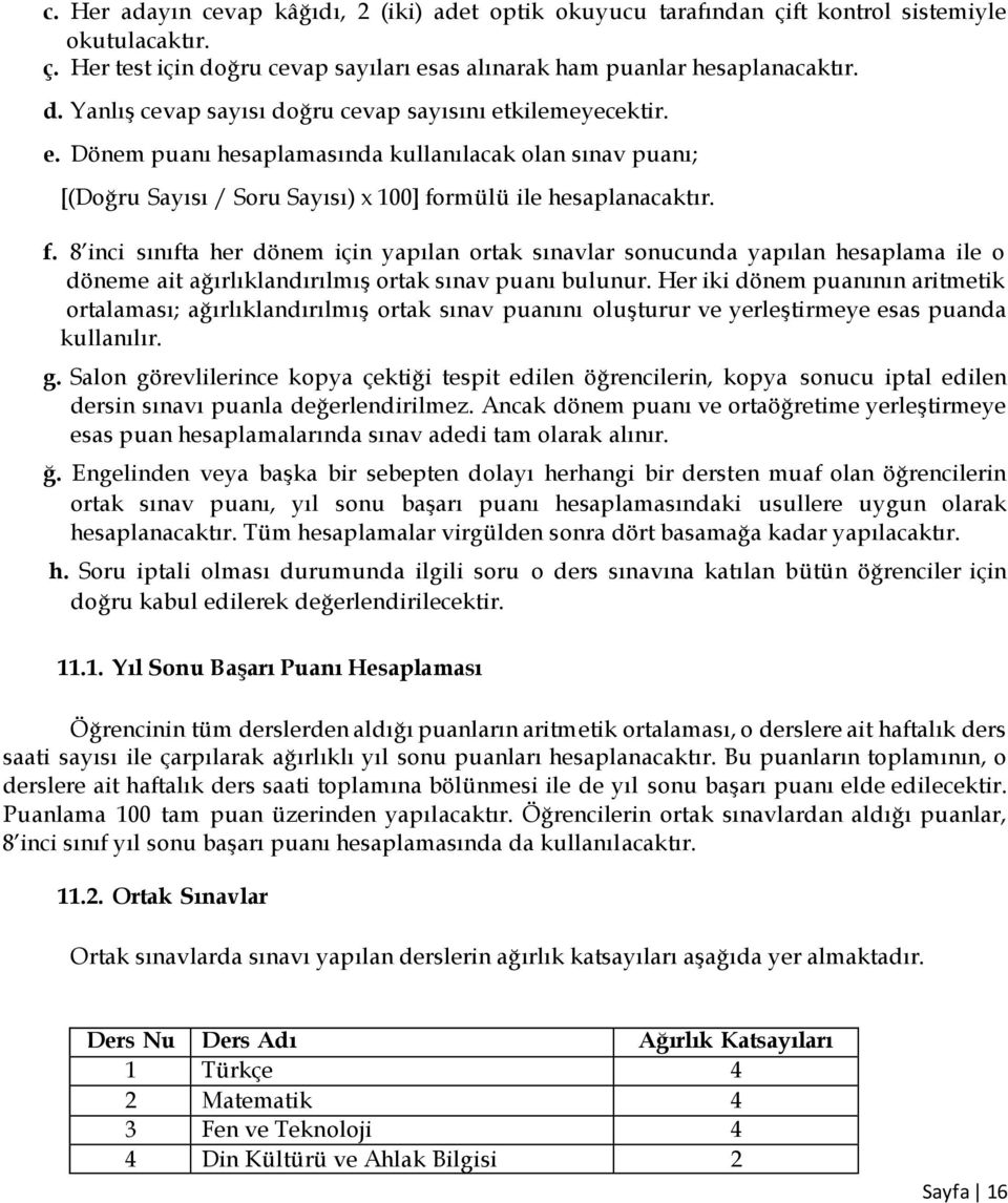 rmülü ile hesaplanacaktır. f. 8 inci sınıfta her dönem için yapılan ortak sınavlar sonucunda yapılan hesaplama ile o döneme ait ağırlıklandırılmış ortak sınav puanı bulunur.