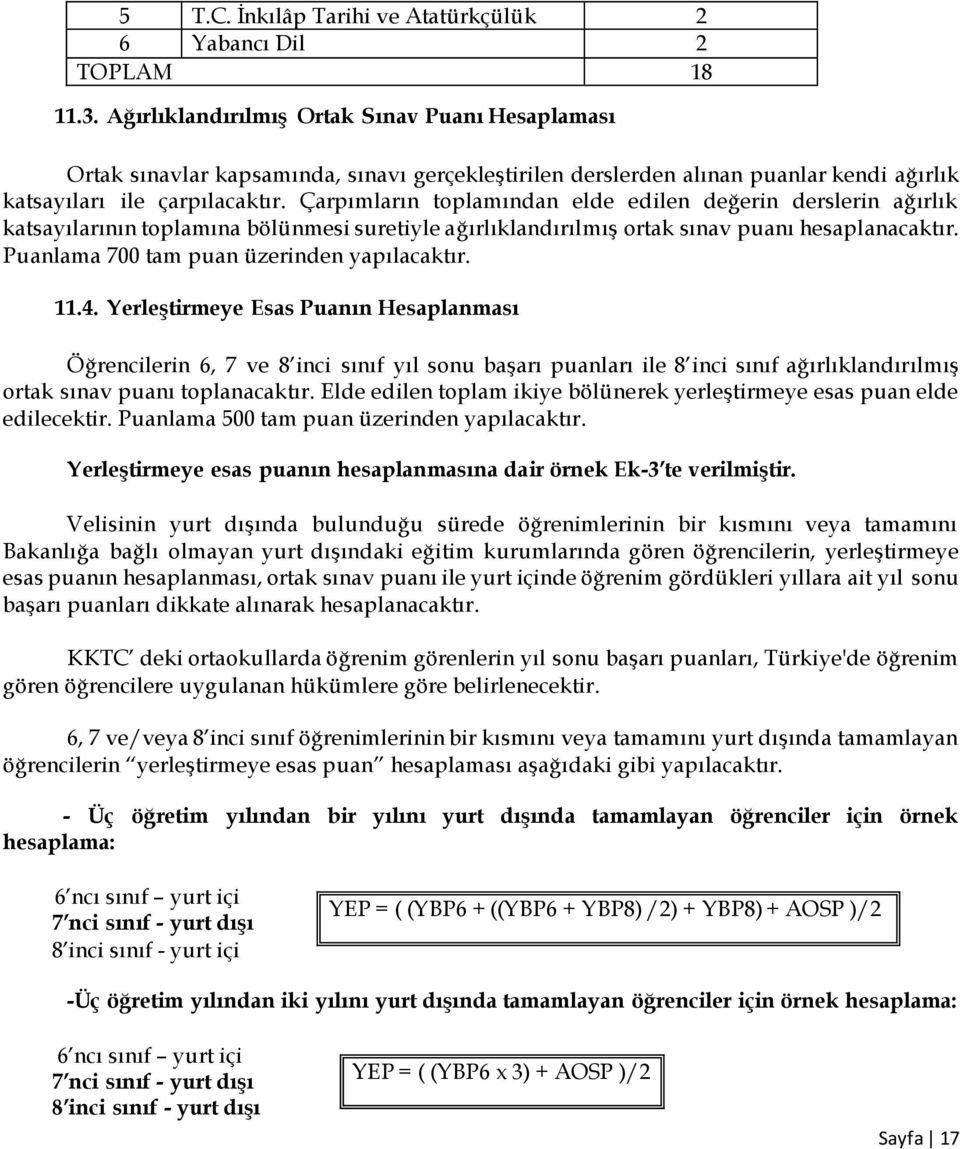 Çarpımların toplamından elde edilen değerin derslerin ağırlık katsayılarının toplamına bölünmesi suretiyle ağırlıklandırılmış ortak sınav puanı hesaplanacaktır.