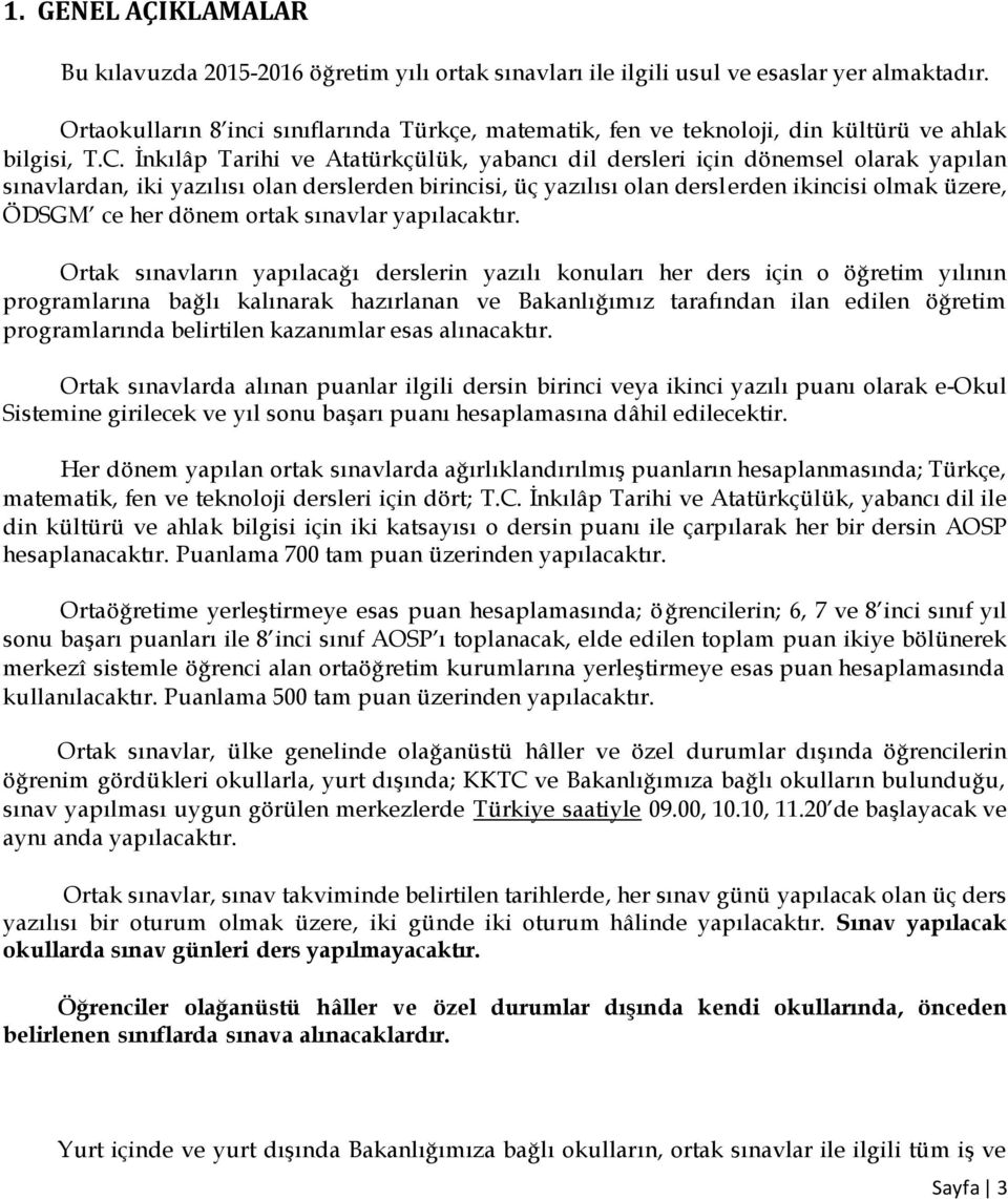 İnkılâp Tarihi ve Atatürkçülük, yabancı dil dersleri için dönemsel olarak yapılan sınavlardan, iki yazılısı olan derslerden birincisi, üç yazılısı olan derslerden ikincisi olmak üzere, ÖDSGM ce her